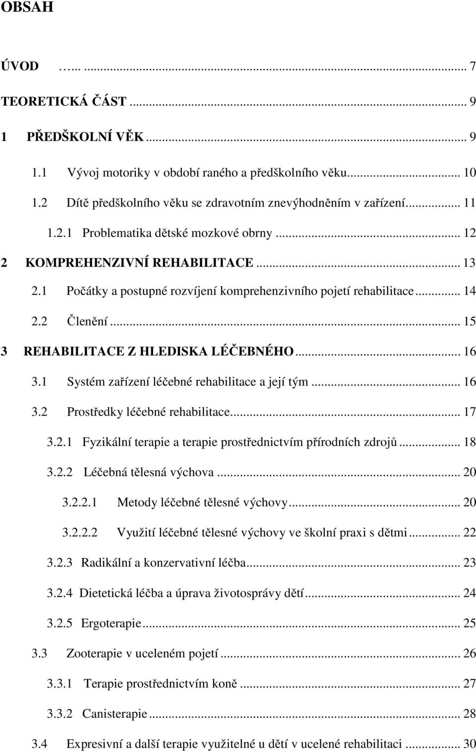 1 Systém zařízení léčebné rehabilitace a její tým... 16 3.2 Prostředky léčebné rehabilitace... 17 3.2.1 Fyzikální terapie a terapie prostřednictvím přírodních zdrojů... 18 3.2.2 Léčebná tělesná výchova.