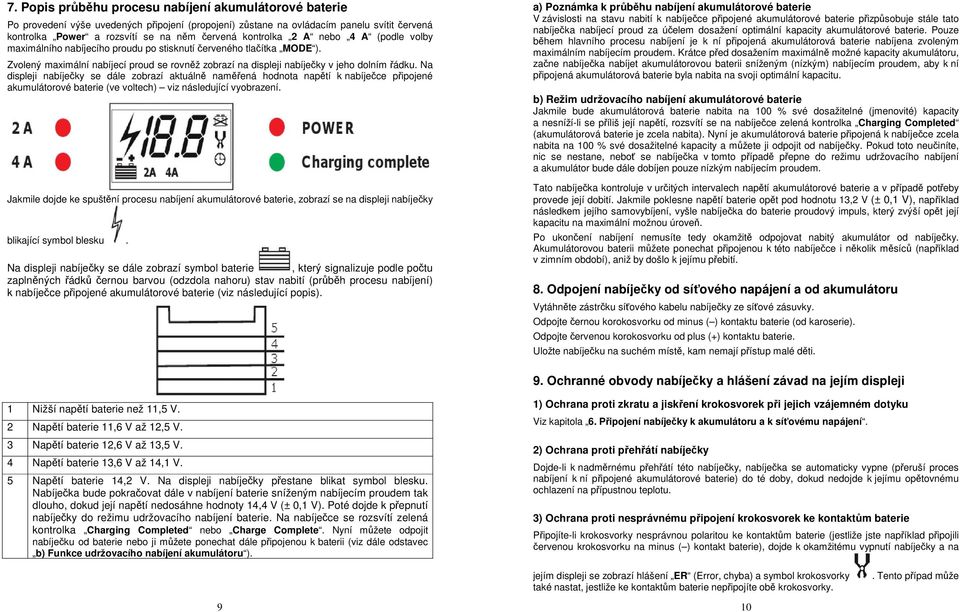 Na displeji nabíječky se dále zobrazí aktuálně naměřená hodnota napětí k nabíječce připojené akumulátorové baterie (ve voltech) viz následující vyobrazení.