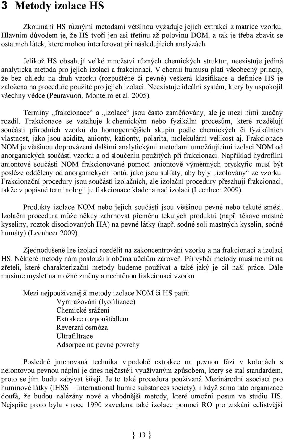 Jelikož HS obsahují velké množství různých chemických struktur, neexistuje jediná analytická metoda pro jejich izolaci a frakcionaci.