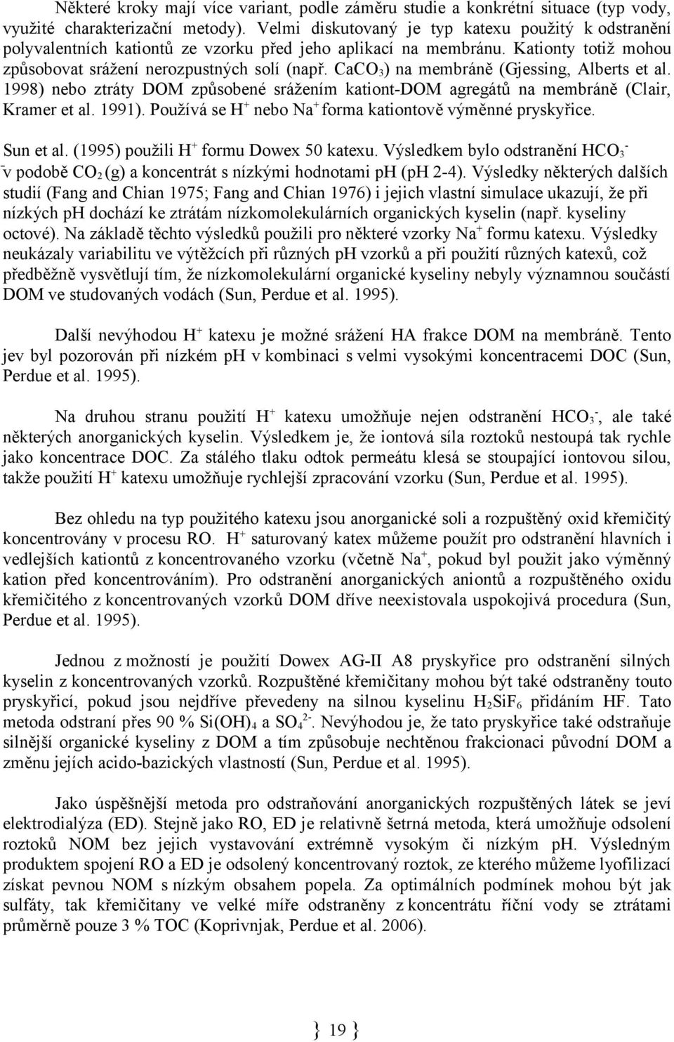 CaCO 3 ) na membráně (Gjessing, Alberts et al. 1998) nebo ztráty DOM způsobené srážením kationt-dom agregátů na membráně (Clair, Kramer et al. 1991).