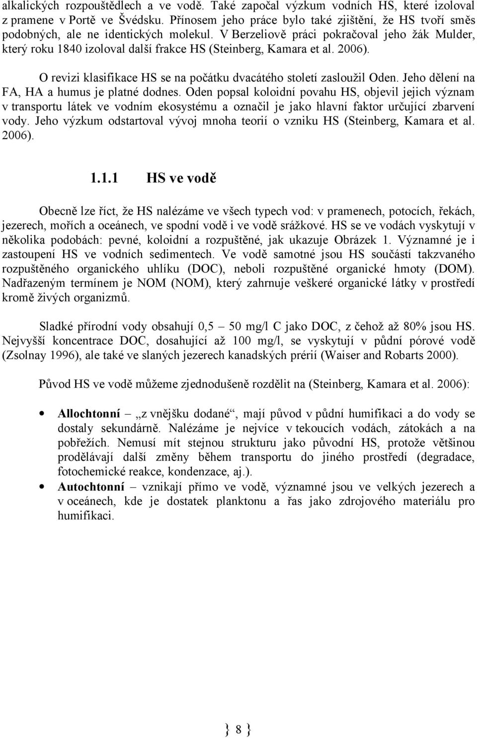 V Berzeliově práci pokračoval jeho žák Mulder, který roku 1840 izoloval další frakce HS (Steinberg, Kamara et al. 2006). O revizi klasifikace HS se na počátku dvacátého století zasloužil Oden.