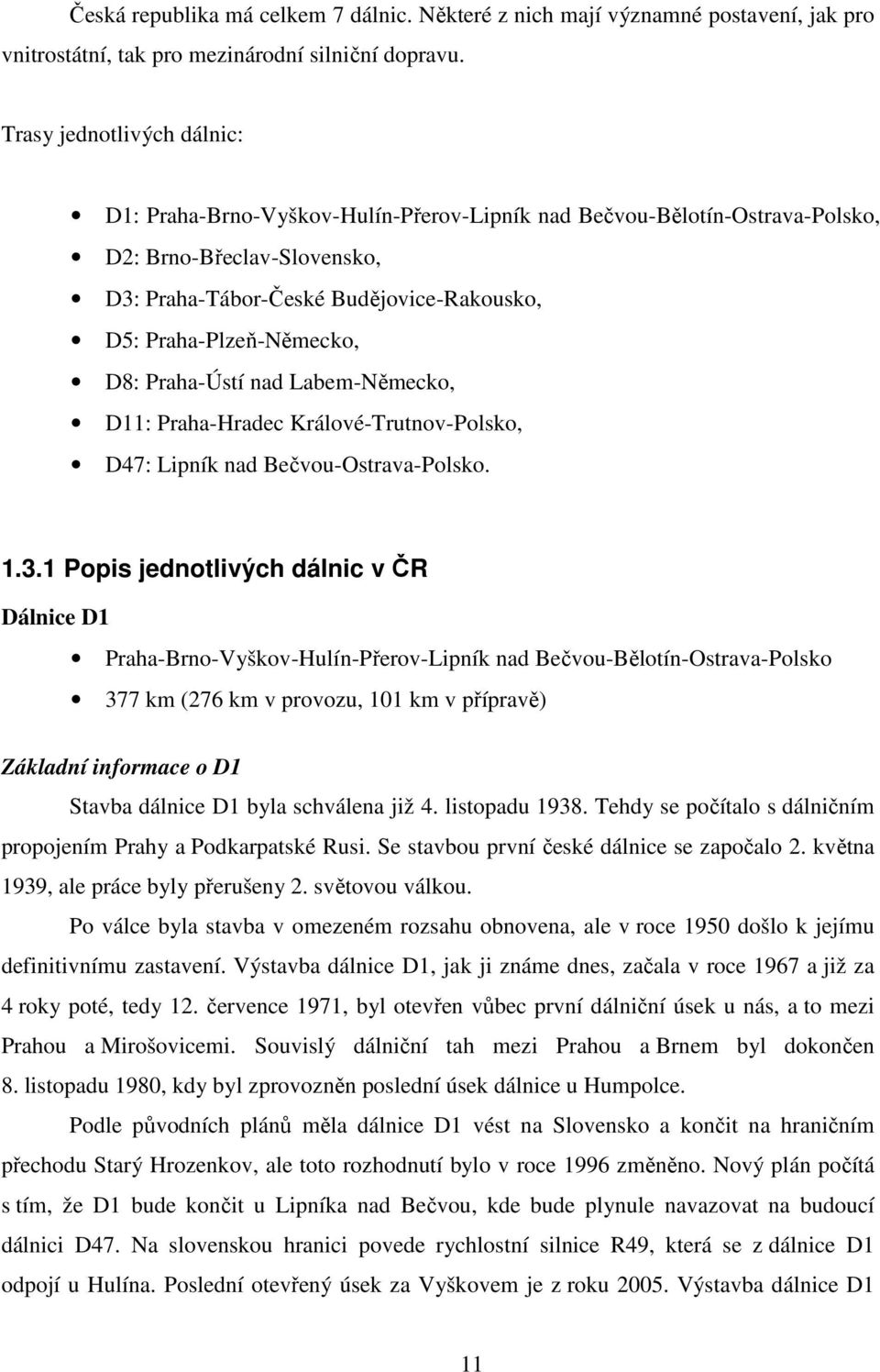 D8: Praha-Ústí nad Labem-Německo, D11: Praha-Hradec Králové-Trutnov-Polsko, D47: Lipník nad Bečvou-Ostrava-Polsko. 1.3.