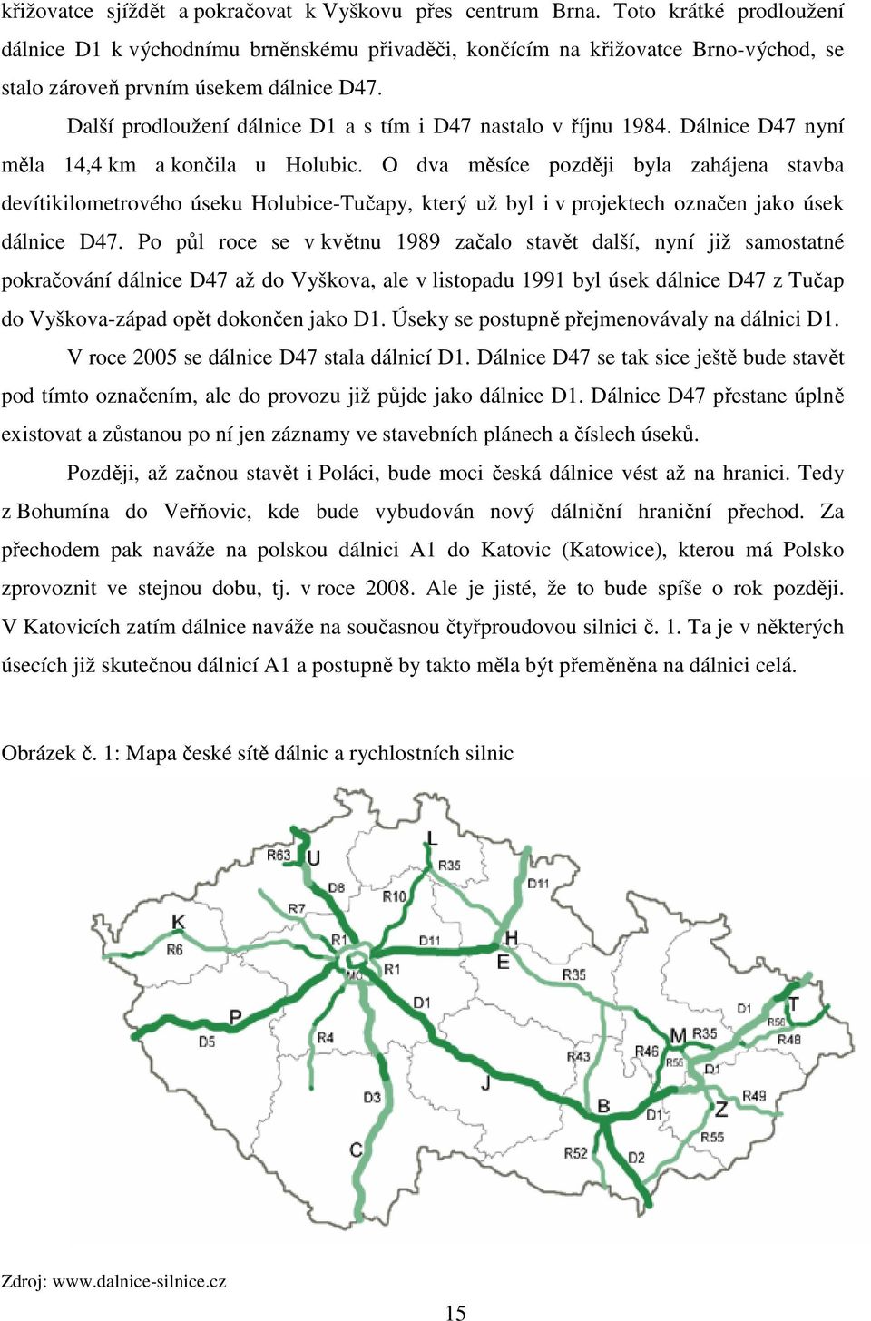 Další prodloužení dálnice D1 a s tím i D47 nastalo v říjnu 1984. Dálnice D47 nyní měla 14,4 km a končila u Holubic.