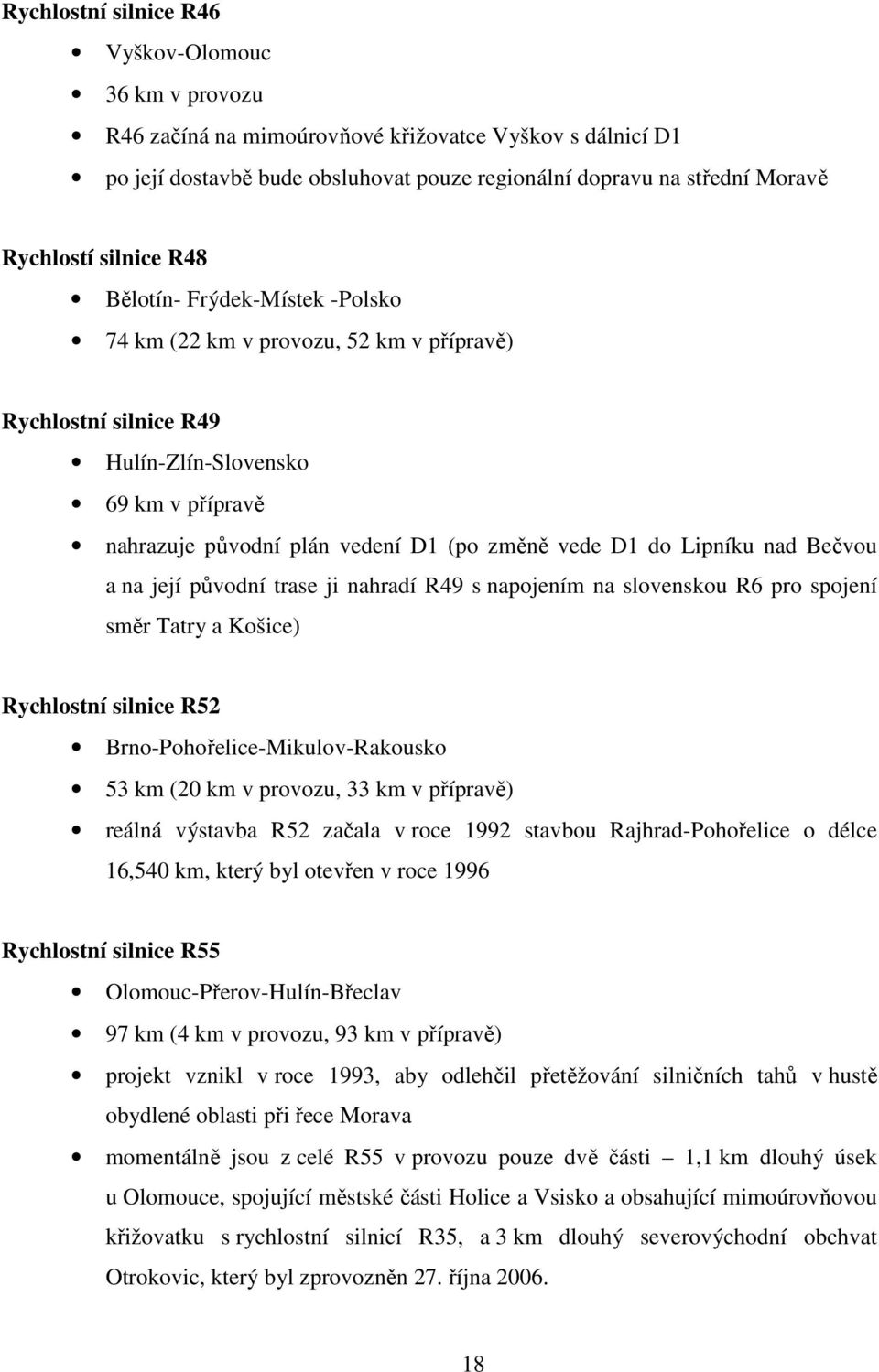 Lipníku nad Bečvou a na její původní trase ji nahradí R49 s napojením na slovenskou R6 pro spojení směr Tatry a Košice) Rychlostní silnice R52 Brno-Pohořelice-Mikulov-Rakousko 53 km (20 km v provozu,