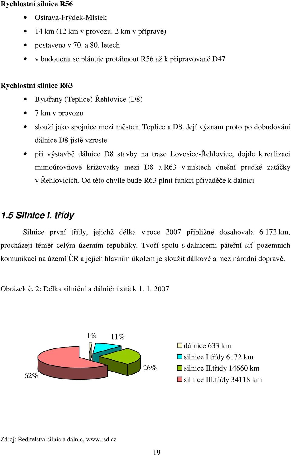 Její význam proto po dobudování dálnice D8 jistě vzroste při výstavbě dálnice D8 stavby na trase Lovosice-Řehlovice, dojde k realizaci mimoúrovňové křižovatky mezi D8 a R63 v místech dnešní prudké