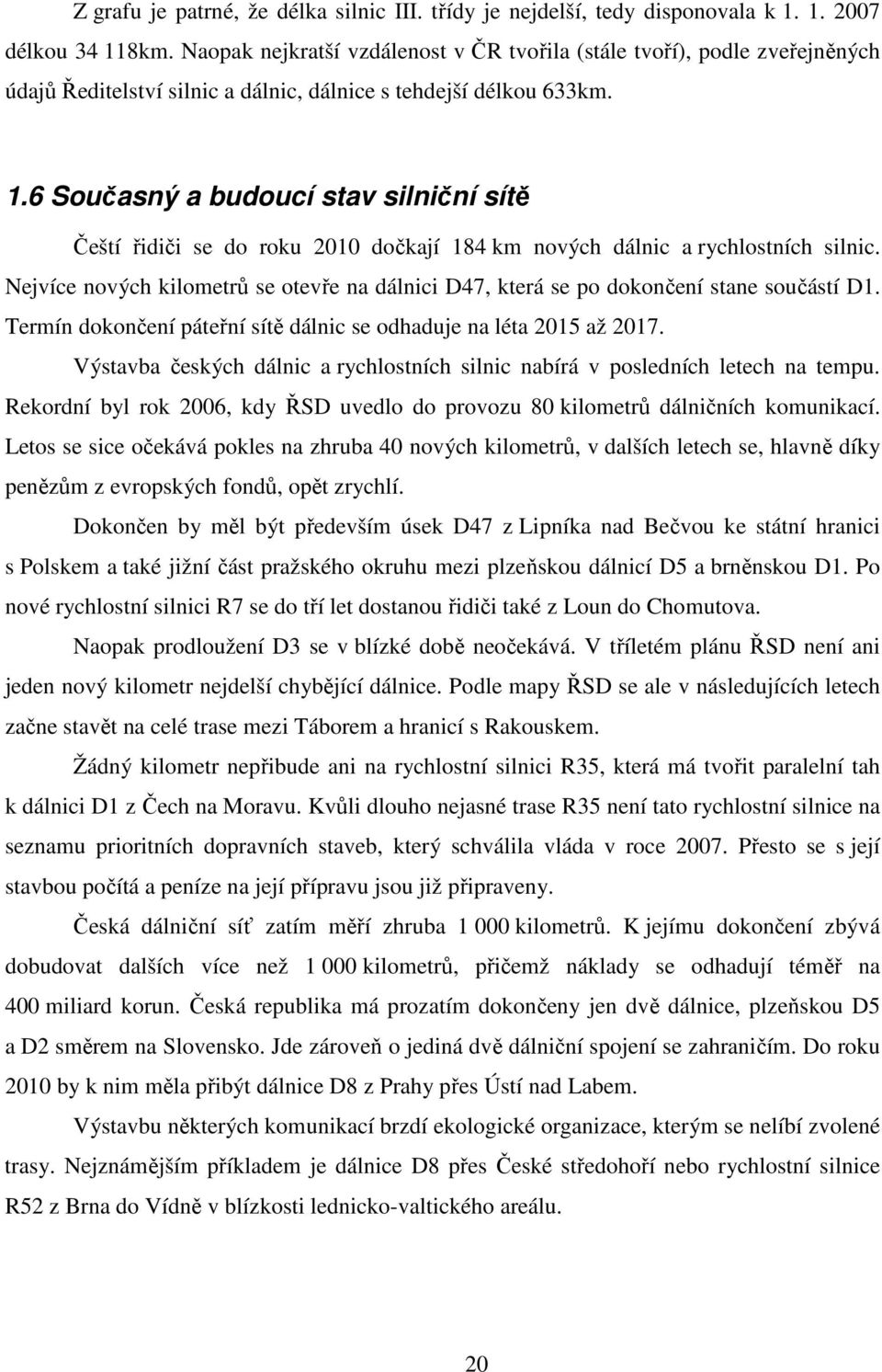 6 Současný a budoucí stav silniční sítě Čeští řidiči se do roku 2010 dočkají 184 km nových dálnic a rychlostních silnic.