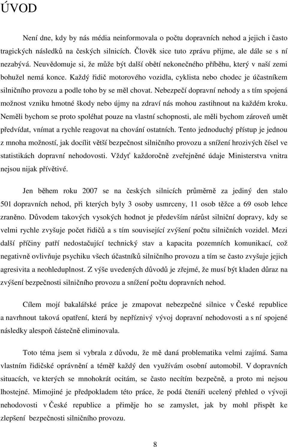 Každý řidič motorového vozidla, cyklista nebo chodec je účastníkem silničního provozu a podle toho by se měl chovat.