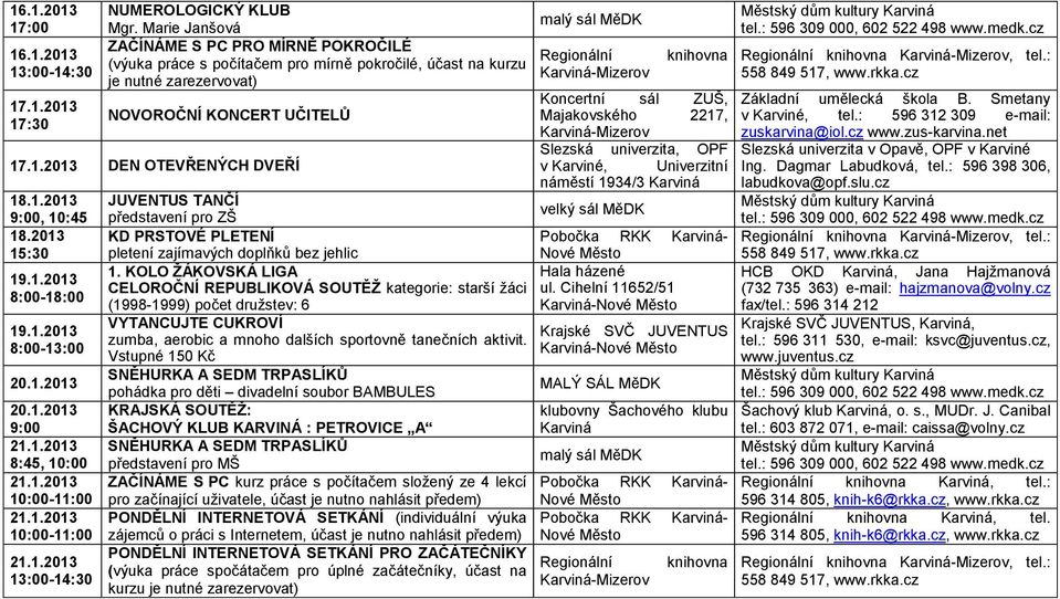 : 596 398 306, náměstí 1934/3 Karviná labudkova@opf.slu.cz 18.1.2013 JUVENTUS TANČÍ velký sál MěDK 9:00, 10:45 představení pro ZŠ 18.2013 KD PRSTOVÉ PLETENÍ, tel.