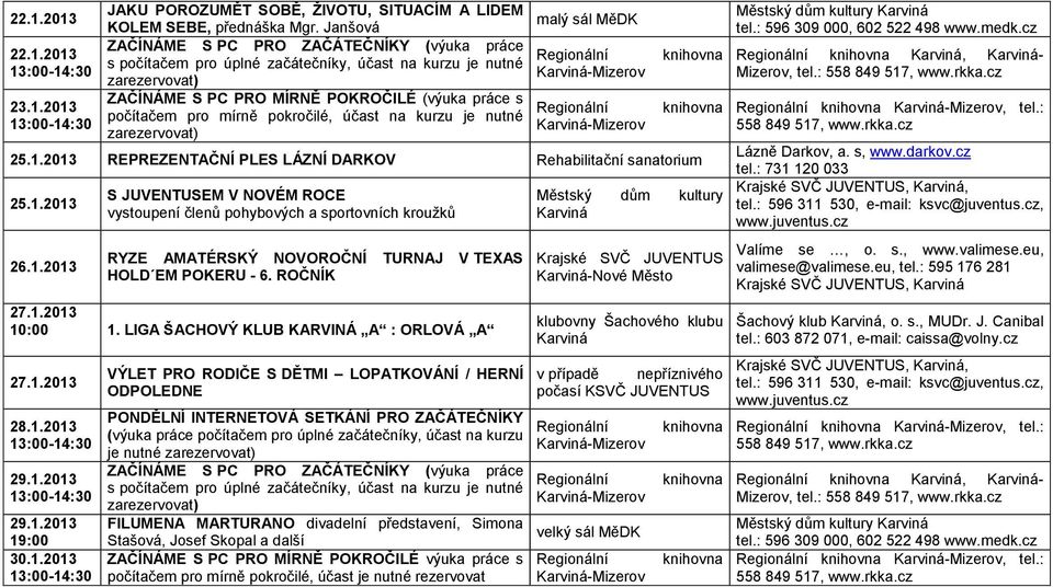 2013 REPREZENTAČNÍ PLES LÁZNÍ DARKOV Rehabilitační sanatorium 25.1.2013 26.1.2013 S JUVENTUSEM V NOVÉM ROCE vystoupení členů pohybových a sportovních kroužků RYZE AMATÉRSKÝ NOVOROČNÍ TURNAJ V TEXAS HOLD EM POKERU - 6.