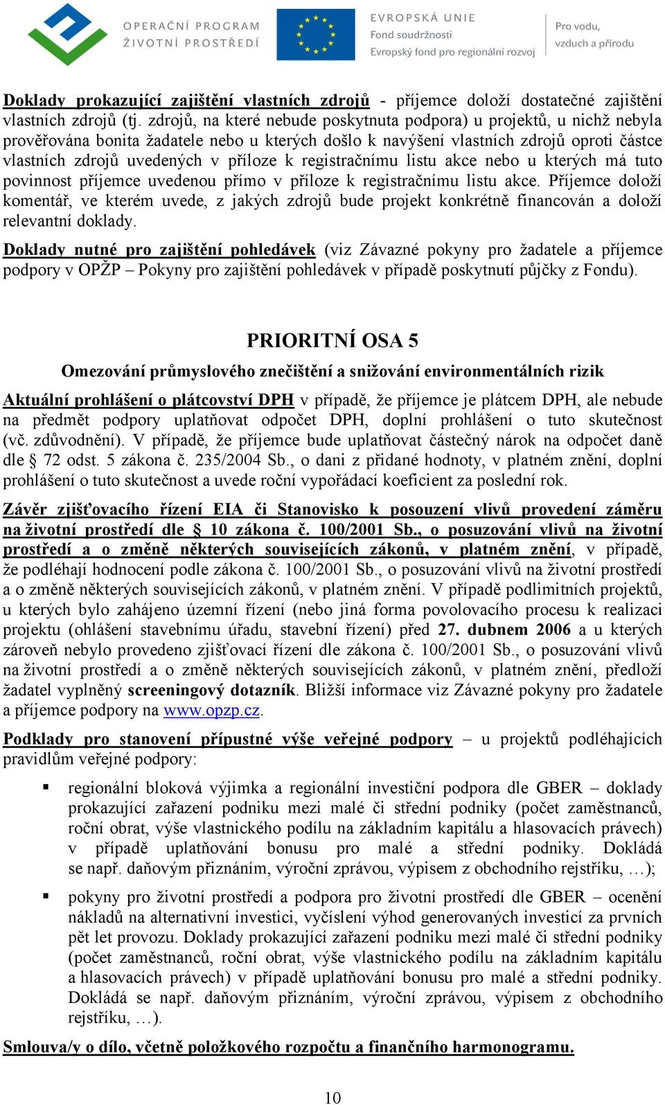 , o dani z přidané hodnoty, v platném znění, doplní Závěr zjišťovacího řízení EIA či Stanovisko k posouzení vlivů provedení záměru na životní prostředí dle 10 zákona č. 100/2001 Sb.