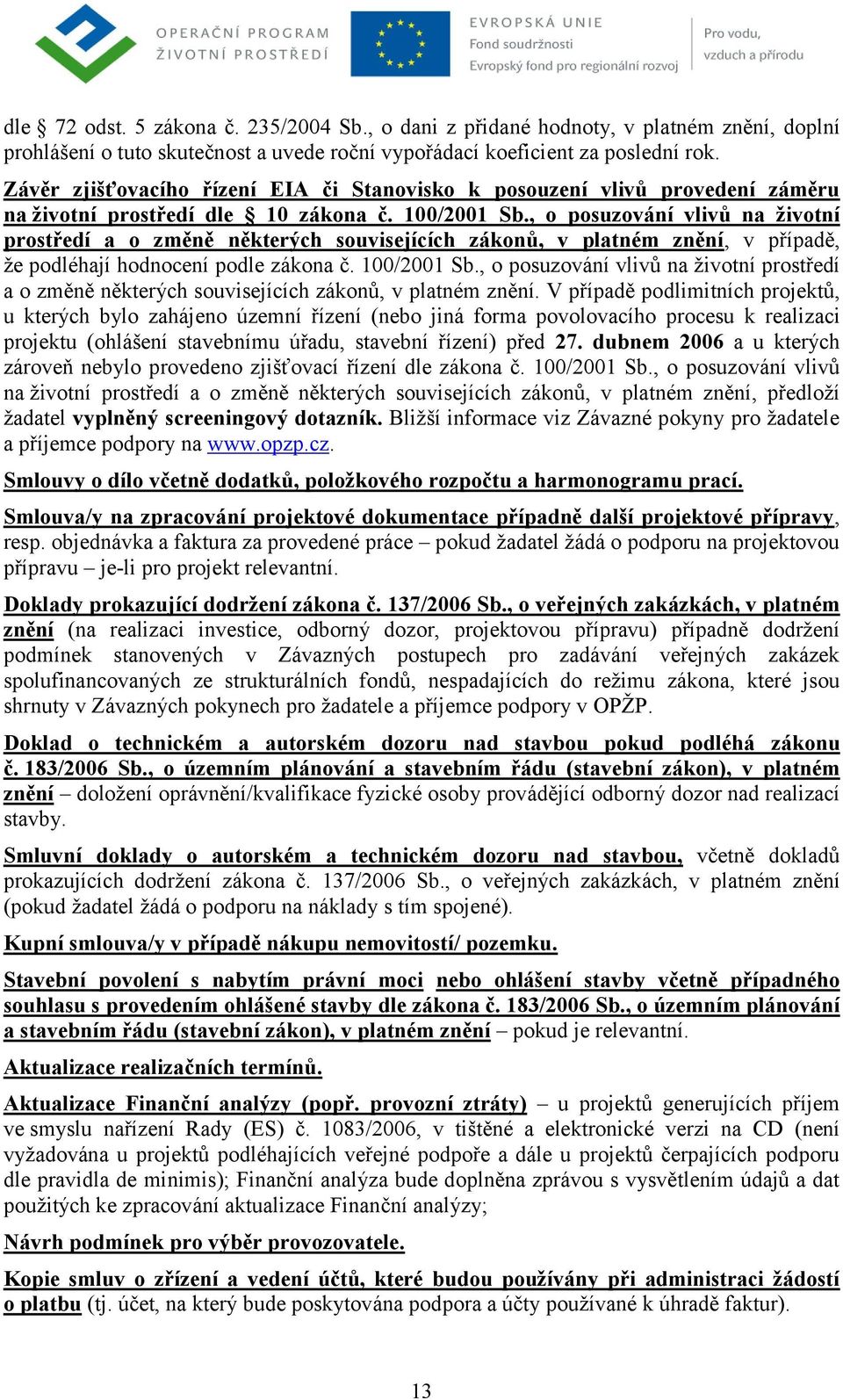 , o posuzování vlivů na životní prostředí a o změně některých souvisejících zákonů, v platném znění, v případě, že podléhají hodnocení podle zákona č. 100/2001 Sb.