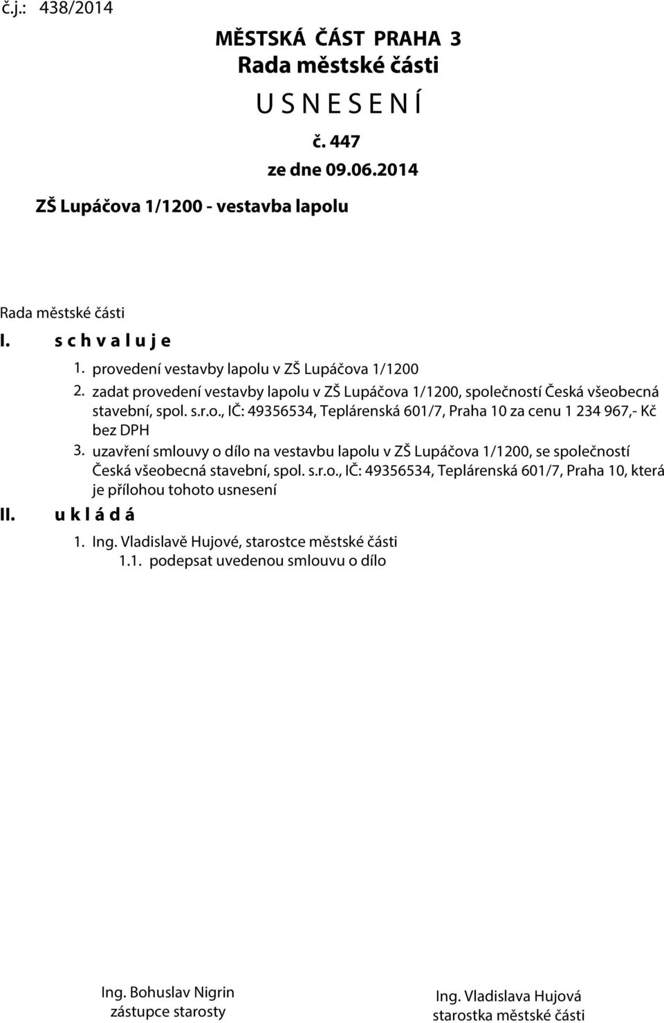 uzavření smlouvy o dílo na vestavbu lapolu v ZŠ Lupáčova 1/1200, se společností Česká všeobecná stavební, spol. s.r.o., IČ: 49356534, Teplárenská 601/7, Praha 10, která je přílohou tohoto usnesení u k l á d á 1.