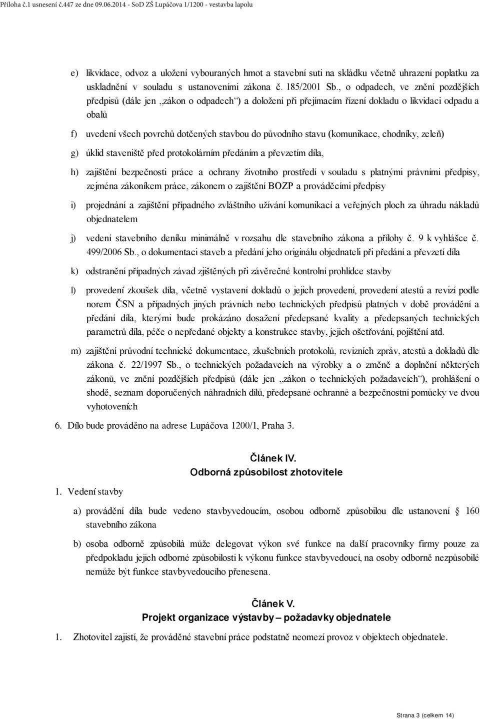 stavu (komunikace, chodníky, zeleň) g) úklid staveniště před protokolárním předáním a převzetím díla, h) zajištění bezpečnosti práce a ochrany životního prostředí v souladu s platnými právními