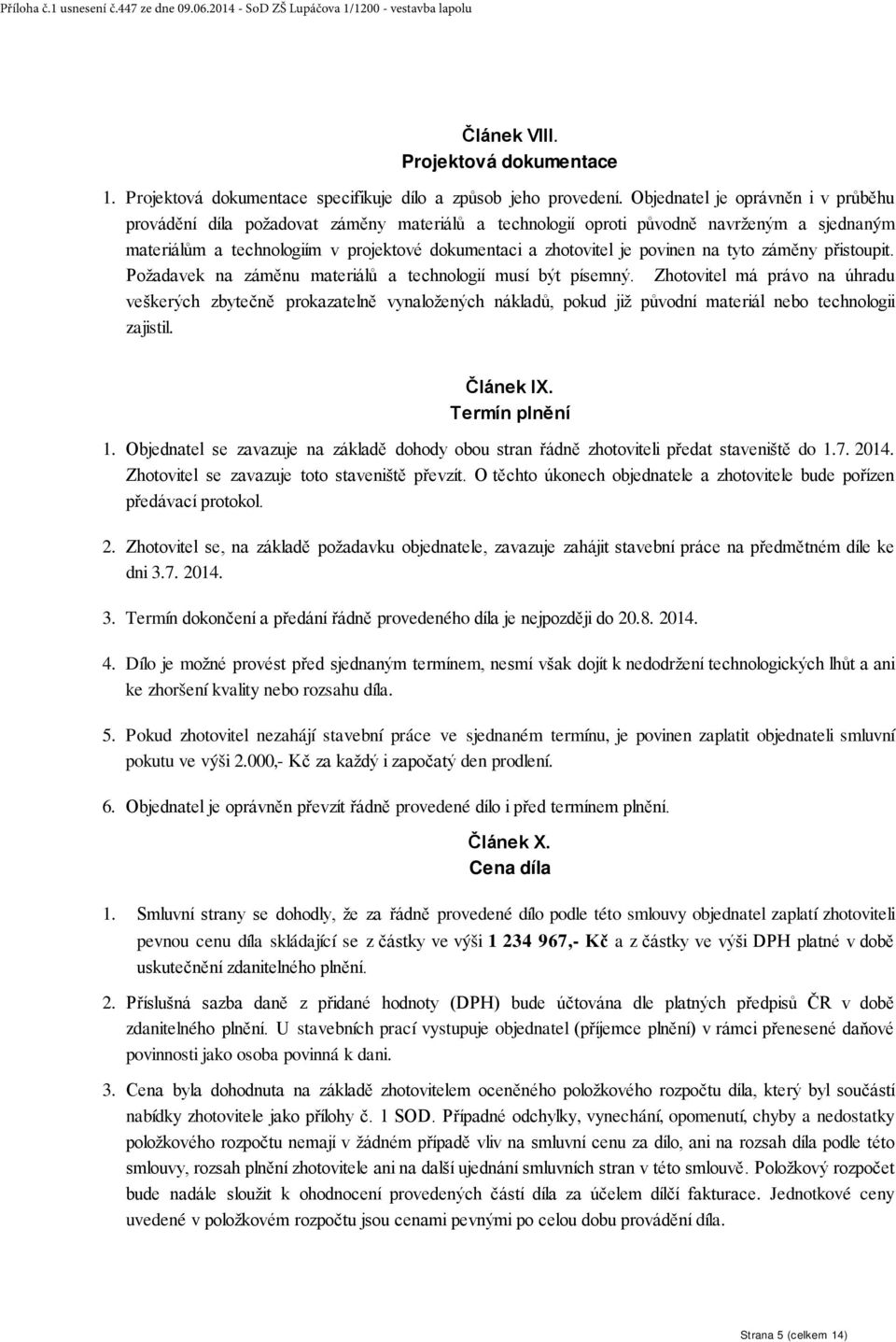 povinen na tyto záměny přistoupit. Požadavek na záměnu materiálů a technologií musí být písemný.