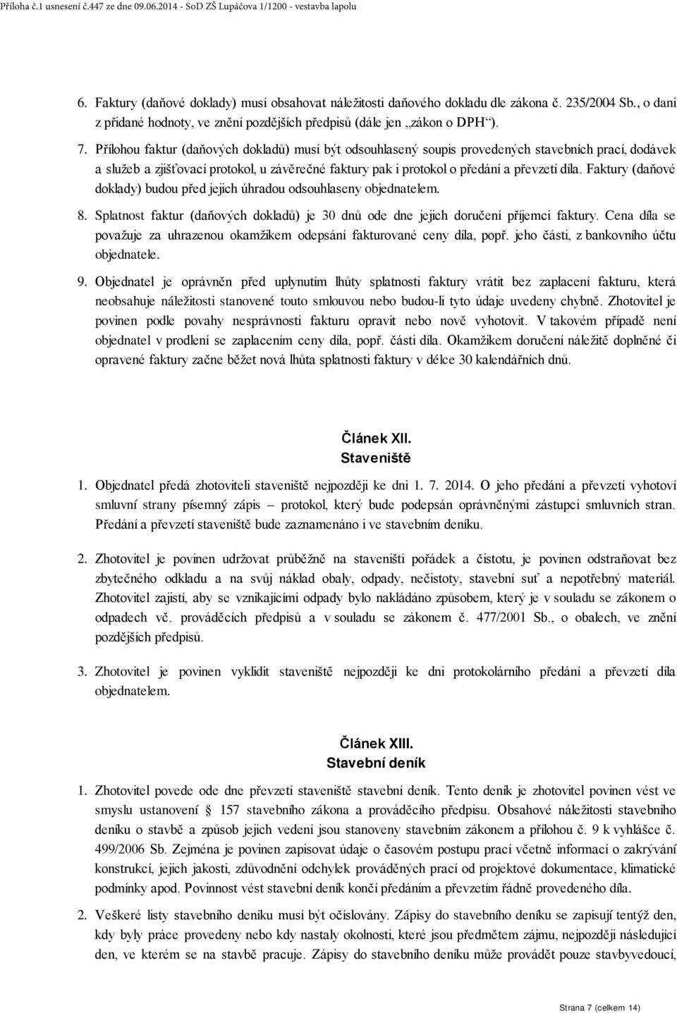 Faktury (daňové doklady) budou před jejich úhradou odsouhlaseny objednatelem. 8. Splatnost faktur (daňových dokladů) je 30 dnů ode dne jejich doručení příjemci faktury.