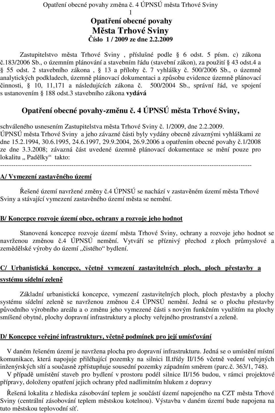 , o územně analytických podkladech, územně plánovací dokumentaci a způsobu evidence územně plánovací činnosti, 10, 11,171 a následujících zákona č. 500/2004 Sb.