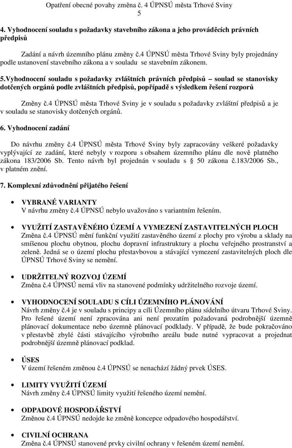 Vyhodnocení souladu s požadavky zvláštních právních předpisů soulad se stanovisky dotčených orgánů podle zvláštních předpisů, popřípadě s výsledkem řešení rozporů Změny č.