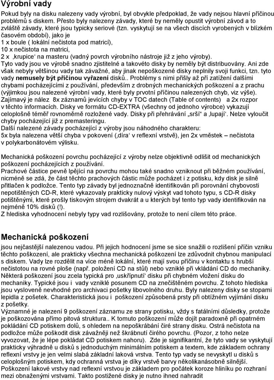 vyskytujíse na všech discích vyrobených v blízké m časové m období), jako je 1 x boule ( loká lnínečistota pod matricí), 10 x nečistota na matrici, 2 x krupice na masteru (vadný povrch výrobního ná