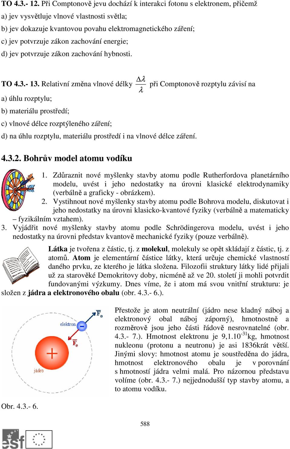 zachování energie; d) jev potvrzuje zákon zachování hybnosti. TO 4.3.- 13.