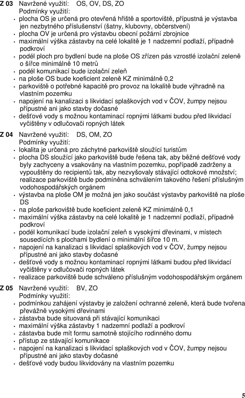 šířce minimálně 10 metrů podél komunikací bude izolační zeleň na ploše OS bude koeficient zeleně KZ minimálně 0,2 parkoviště o potřebné kapacitě pro provoz na lokalitě bude výhradně na vlastním