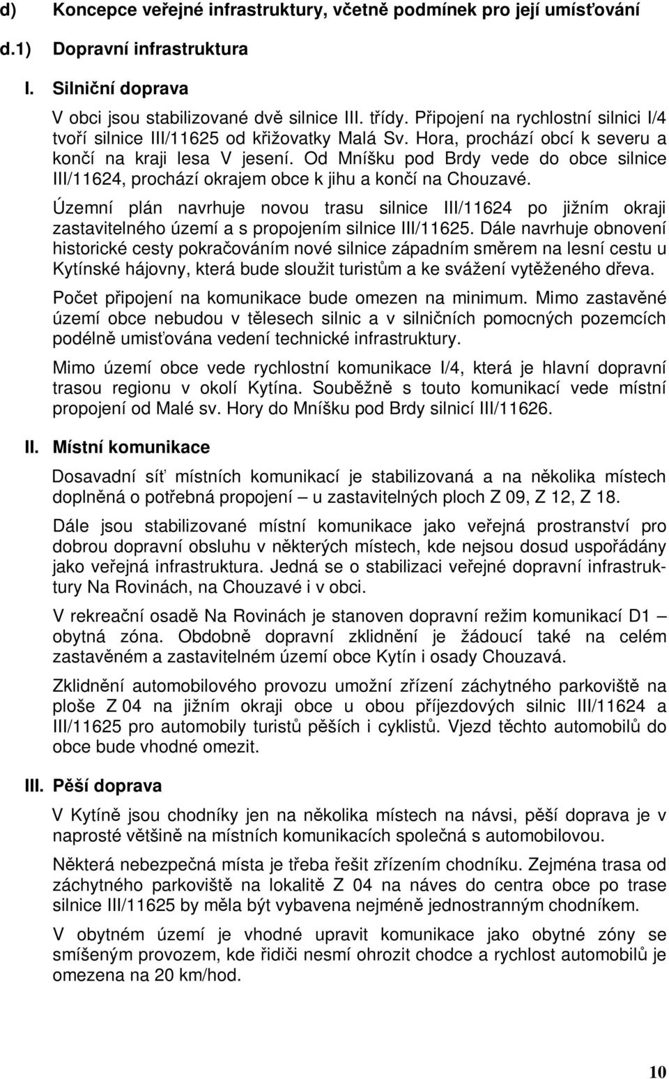 Od Mníšku pod Brdy vede do obce silnice III/11624, prochází okrajem obce k jihu a končí na Chouzavé.