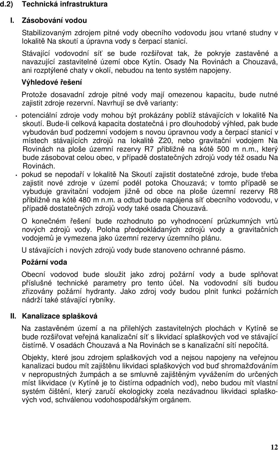 Osady Na Rovinách a Chouzavá, ani rozptýlené chaty v okolí, nebudou na tento systém napojeny.