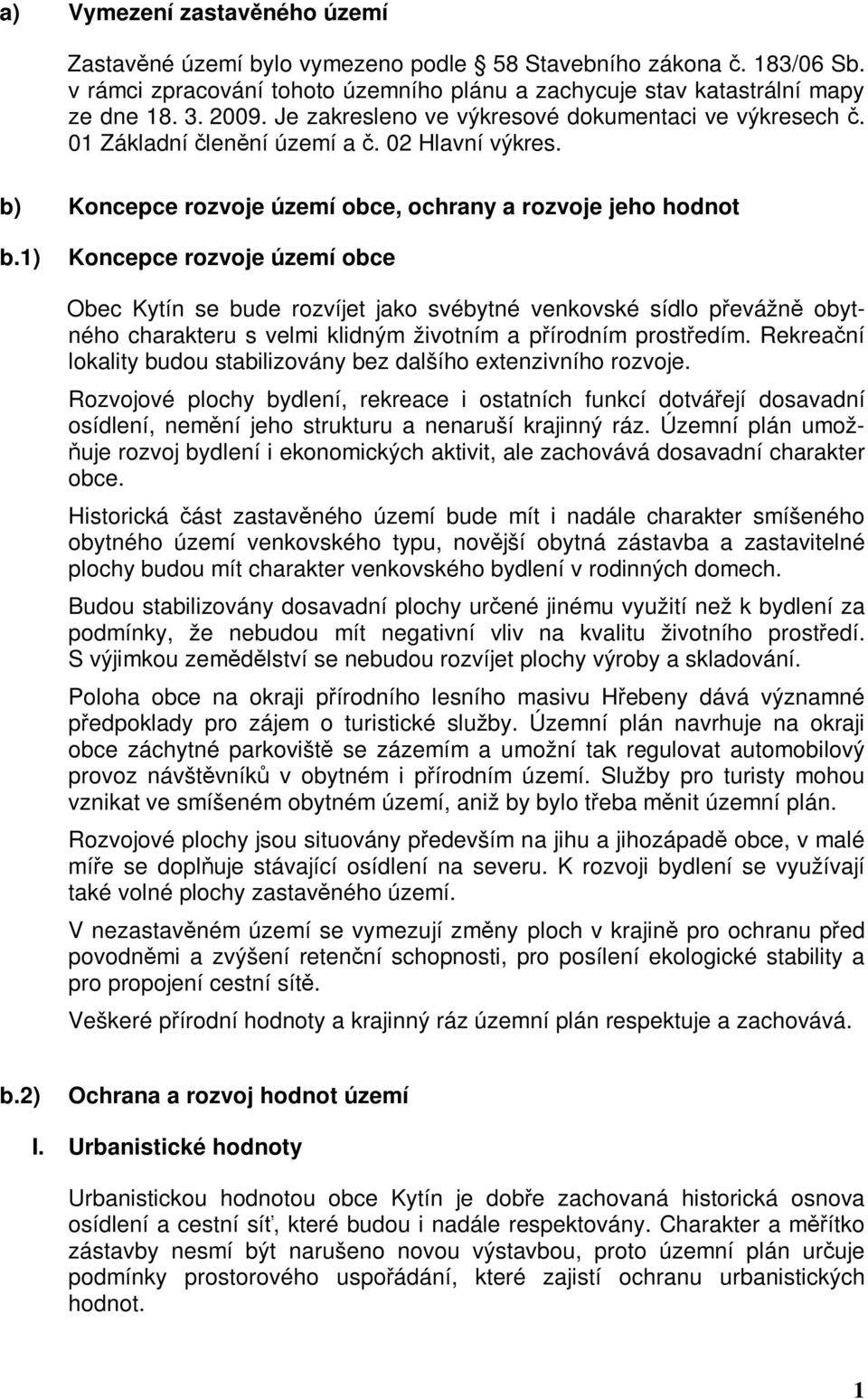 1) Koncepce rozvoje území obce Obec Kytín se bude rozvíjet jako svébytné venkovské sídlo převážně obytného charakteru s velmi klidným životním a přírodním prostředím.