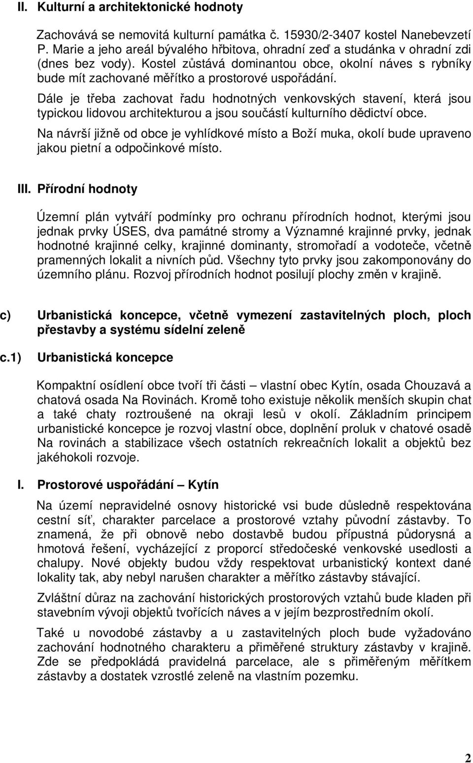 Dále je třeba zachovat řadu hodnotných venkovských stavení, která jsou typickou lidovou architekturou a jsou součástí kulturního dědictví obce.