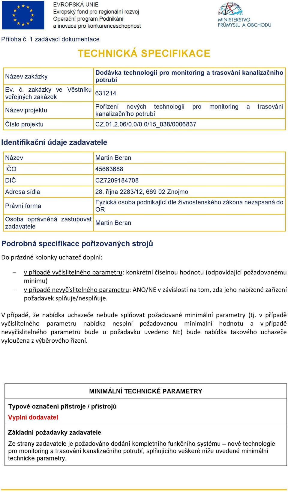 zakázky ve Věstníku veřejných zakázek Název projektu Číslo projektu TECHNICKÁ SPECIFIKACE Dodávka technologií pro monitoring a trasování kanalizačního potrubí 631214 Identifikační údaje zadavatele