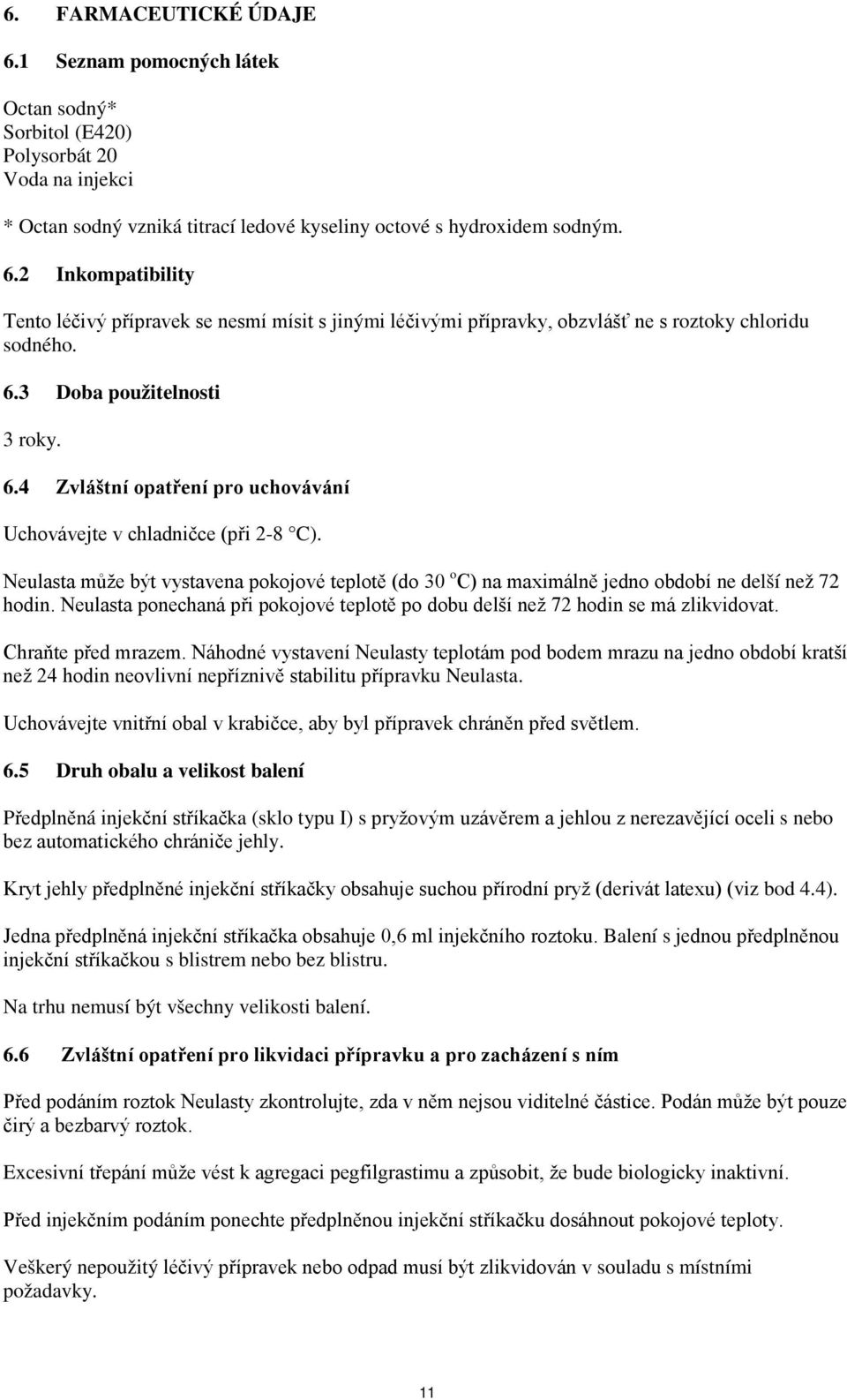 Neulasta může být vystavena pokojové teplotě (do 30 o C) na maximálně jedno období ne delší než 72 hodin. Neulasta ponechaná při pokojové teplotě po dobu delší než 72 hodin se má zlikvidovat.