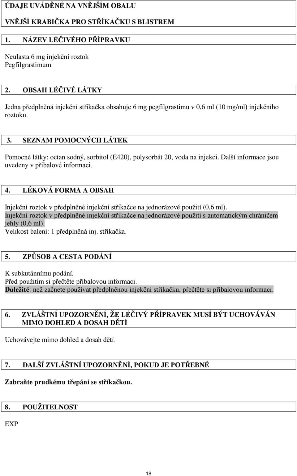 SEZNAM POMOCNÝCH LÁTEK Pomocné látky: octan sodný, sorbitol (E420), polysorbát 20, voda na injekci. Další informace jsou uvedeny v příbalové informaci. 4.