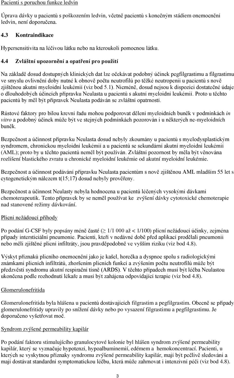 4 Zvláštní upozornění a opatření pro použití Na základě dosud dostupných klinických dat lze očekávat podobný účinek pegfilgrastimu a filgrastimu ve smyslu ovlivnění doby nutné k obnově počtu