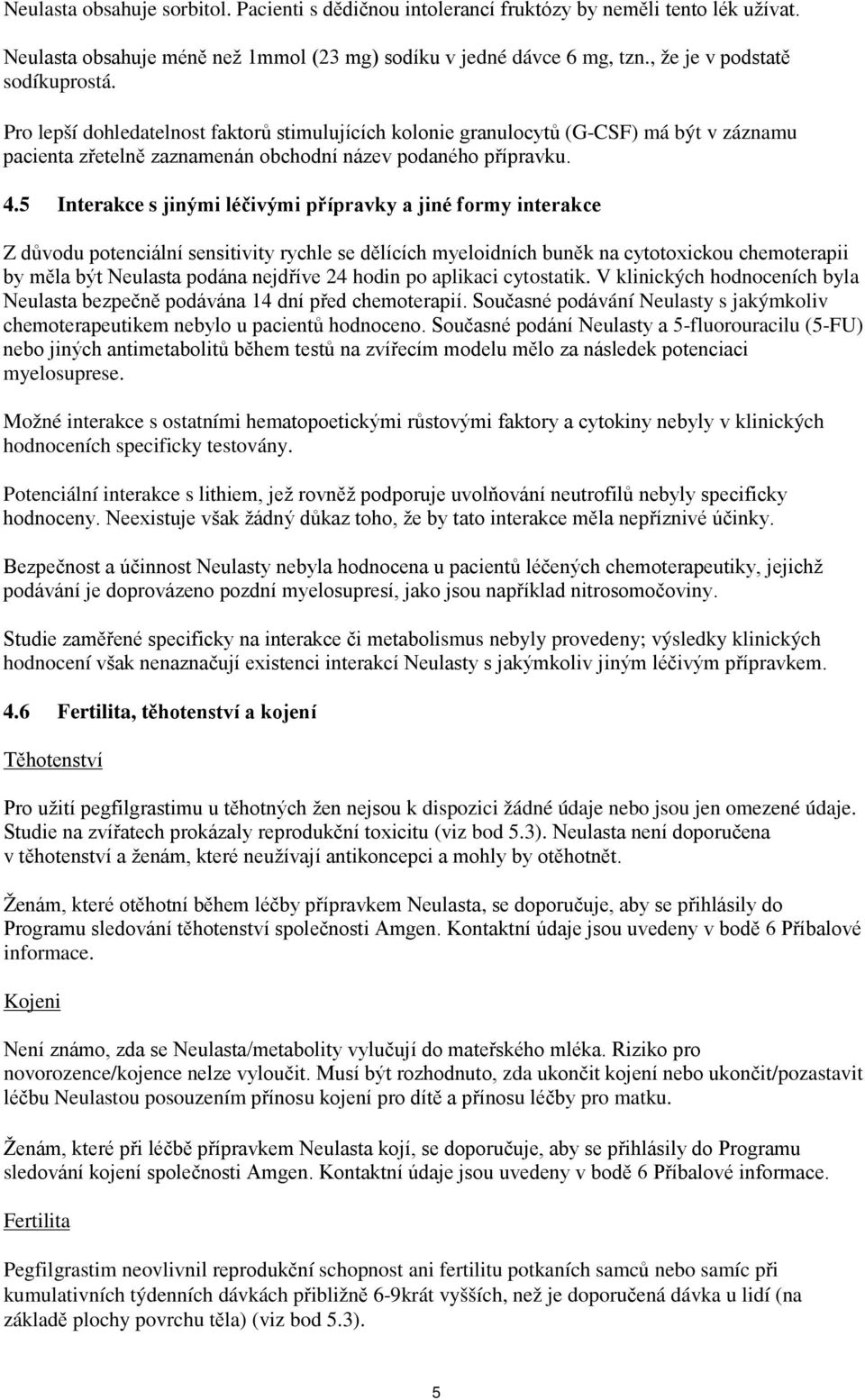 5 Interakce s jinými léčivými přípravky a jiné formy interakce Z důvodu potenciální sensitivity rychle se dělících myeloidních buněk na cytotoxickou chemoterapii by měla být Neulasta podána nejdříve