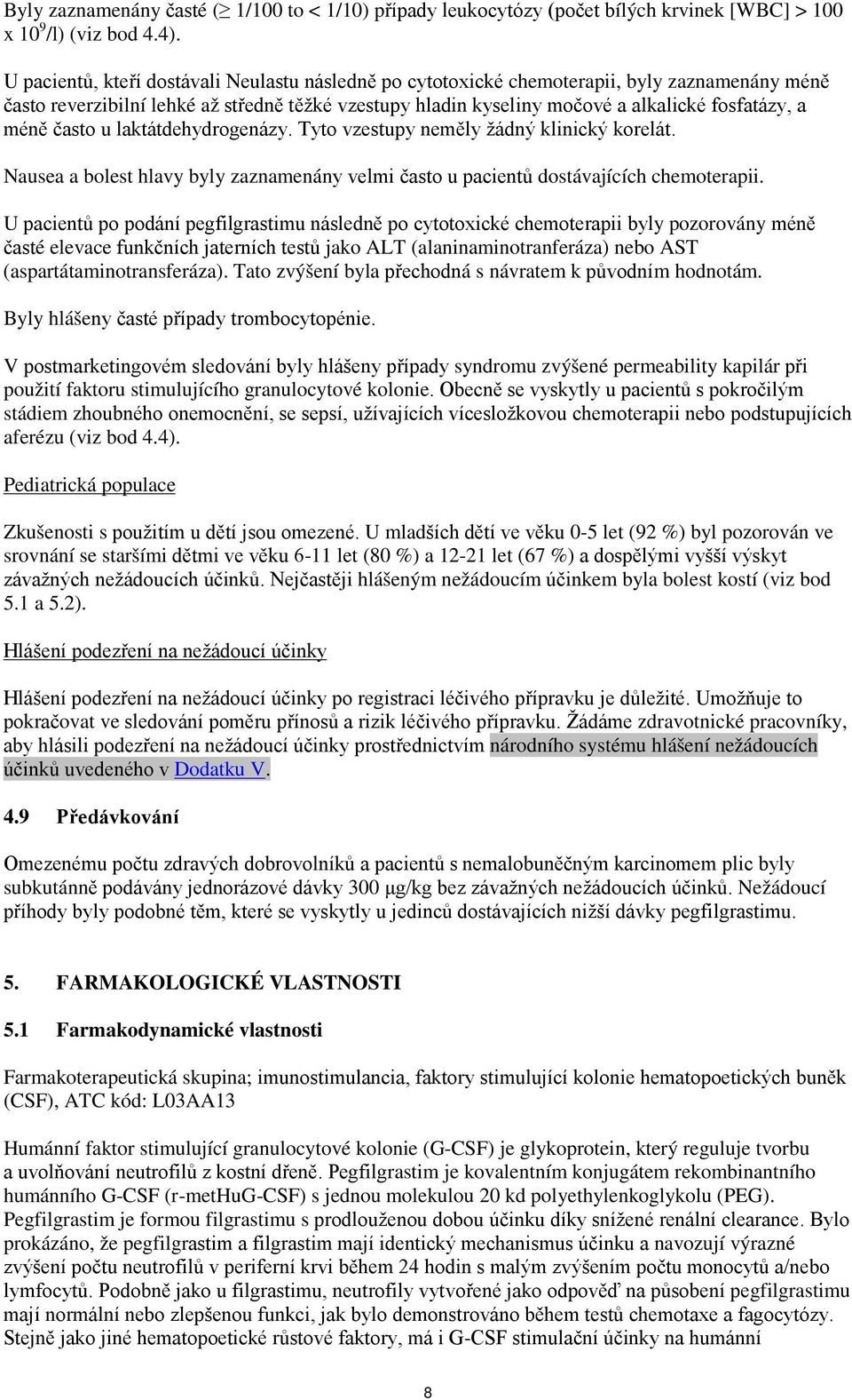 méně často u laktátdehydrogenázy. Tyto vzestupy neměly žádný klinický korelát. Nausea a bolest hlavy byly zaznamenány velmi často u pacientů dostávajících chemoterapii.