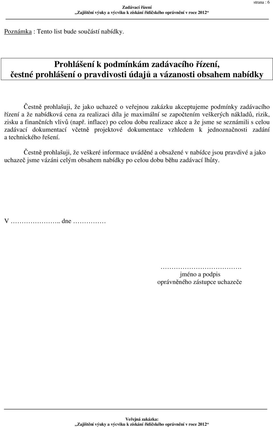 řízení a že nabídková cena za realizaci díla je maximální se započtením veškerých nákladů, rizik, zisku a finančních vlivů (např.