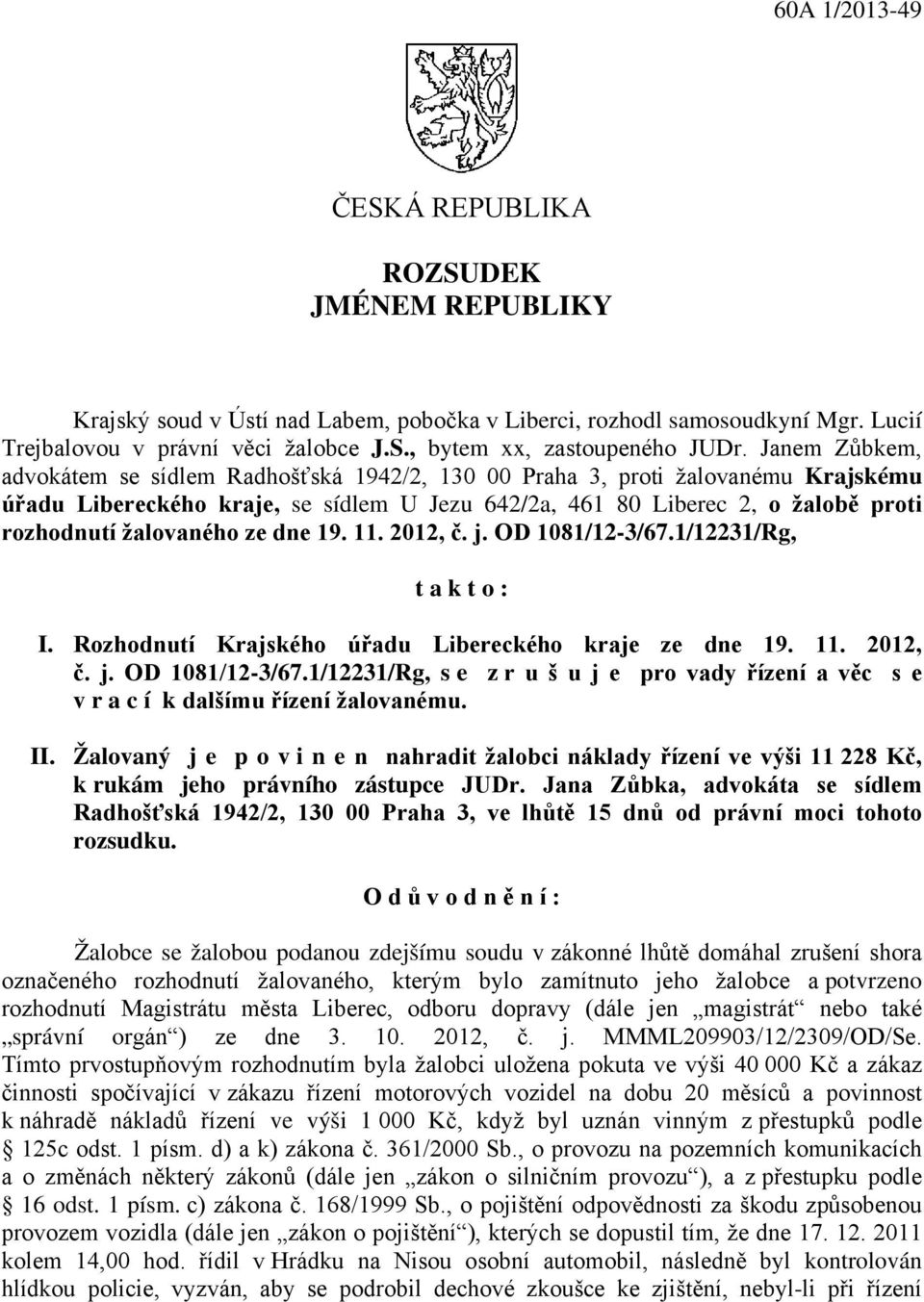 žalovaného ze dne 19. 11. 2012, č. j. OD 1081/12-3/67.1/12231/Rg, t a k t o : I. Rozhodnutí Krajského úřadu Libereckého kraje ze dne 19. 11. 2012, č. j. OD 1081/12-3/67.1/12231/Rg, s e z r u š u j e pro vady řízení a věc s e v r a c í k dalšímu řízení žalovanému.