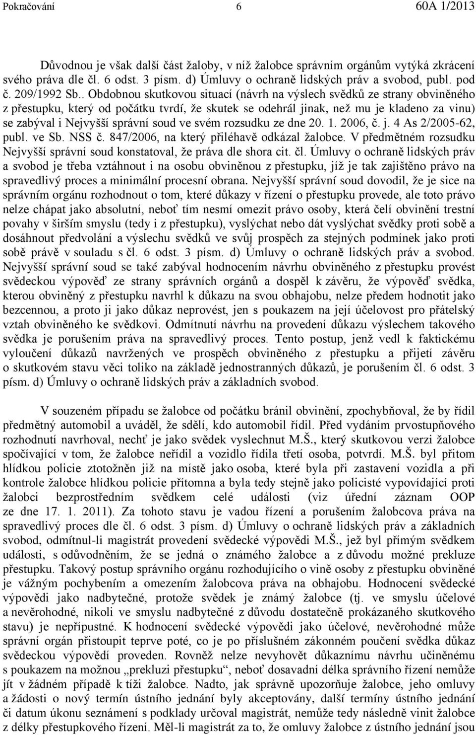 . Obdobnou skutkovou situací (návrh na výslech svědků ze strany obviněného z přestupku, který od počátku tvrdí, že skutek se odehrál jinak, než mu je kladeno za vinu) se zabýval i Nejvyšší správní