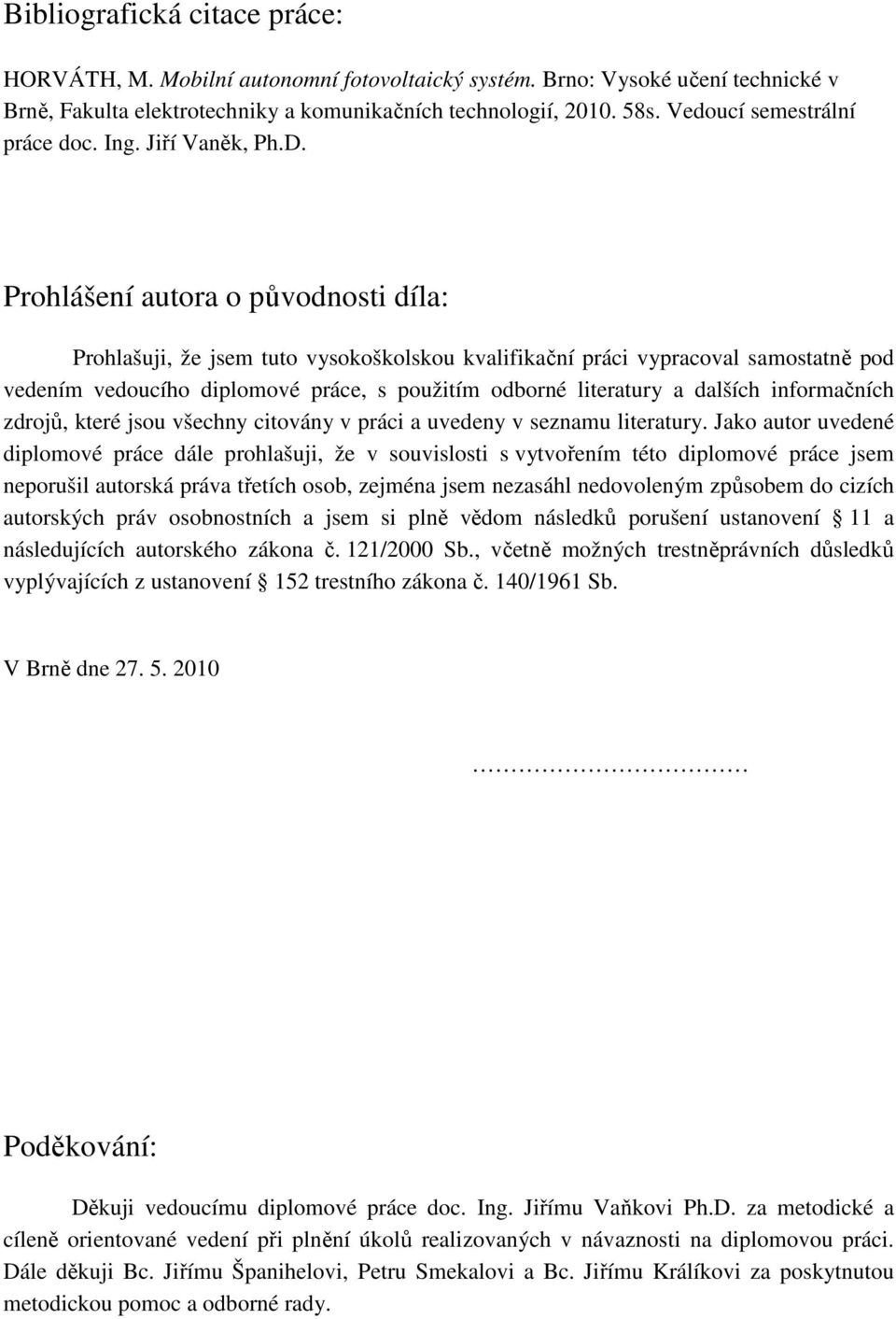 Prohlášení autora o původnosti díla: Prohlašuji, že jsem tuto vysokoškolskou kvalifikační práci vypracoval samostatně pod vedením vedoucího diplomové práce, s použitím odborné literatury a dalších