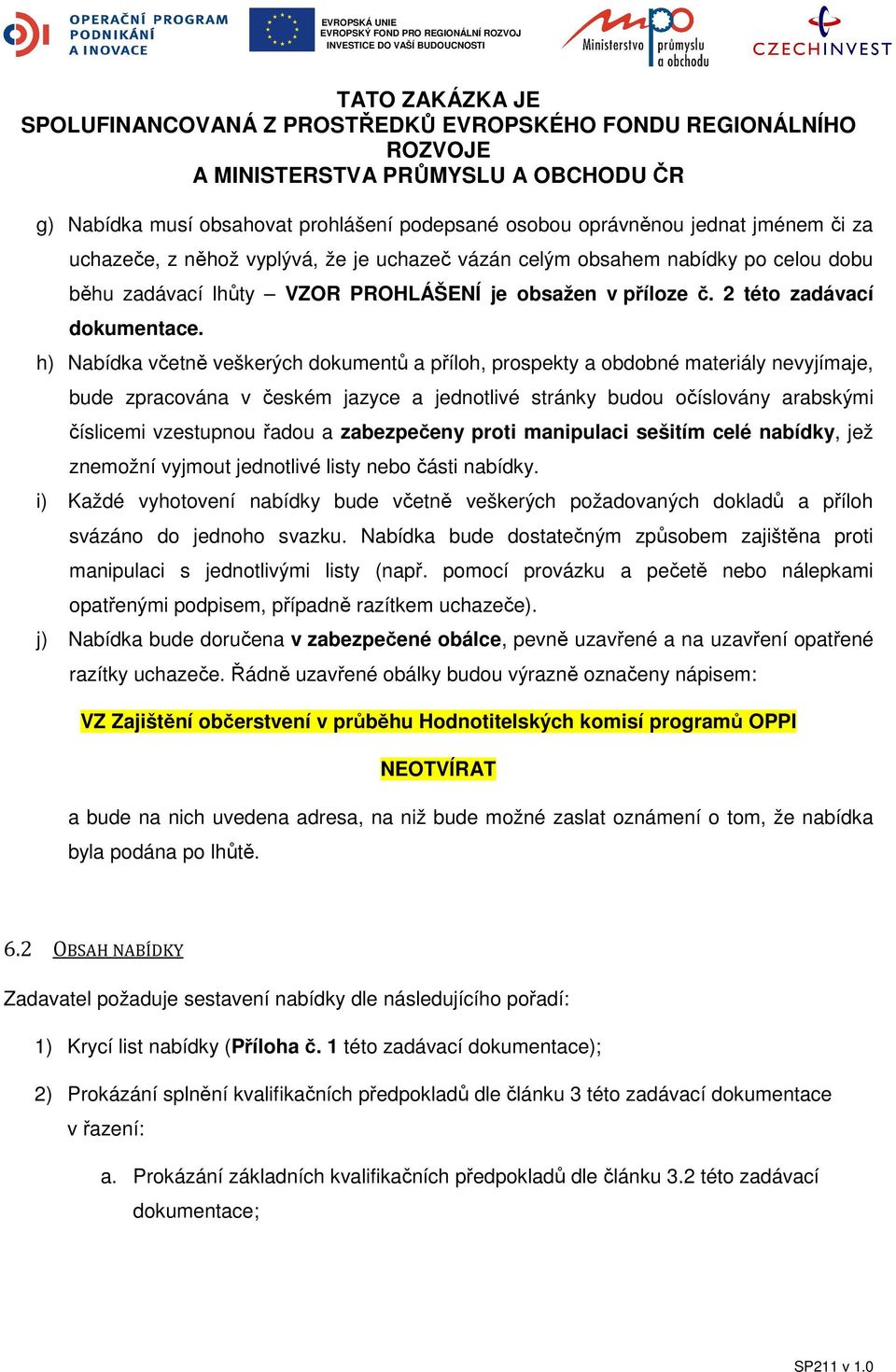 h) Nabídka včetně veškerých dokumentů a příloh, prospekty a obdobné materiály nevyjímaje, bude zpracována v českém jazyce a jednotlivé stránky budou očíslovány arabskými číslicemi vzestupnou řadou a