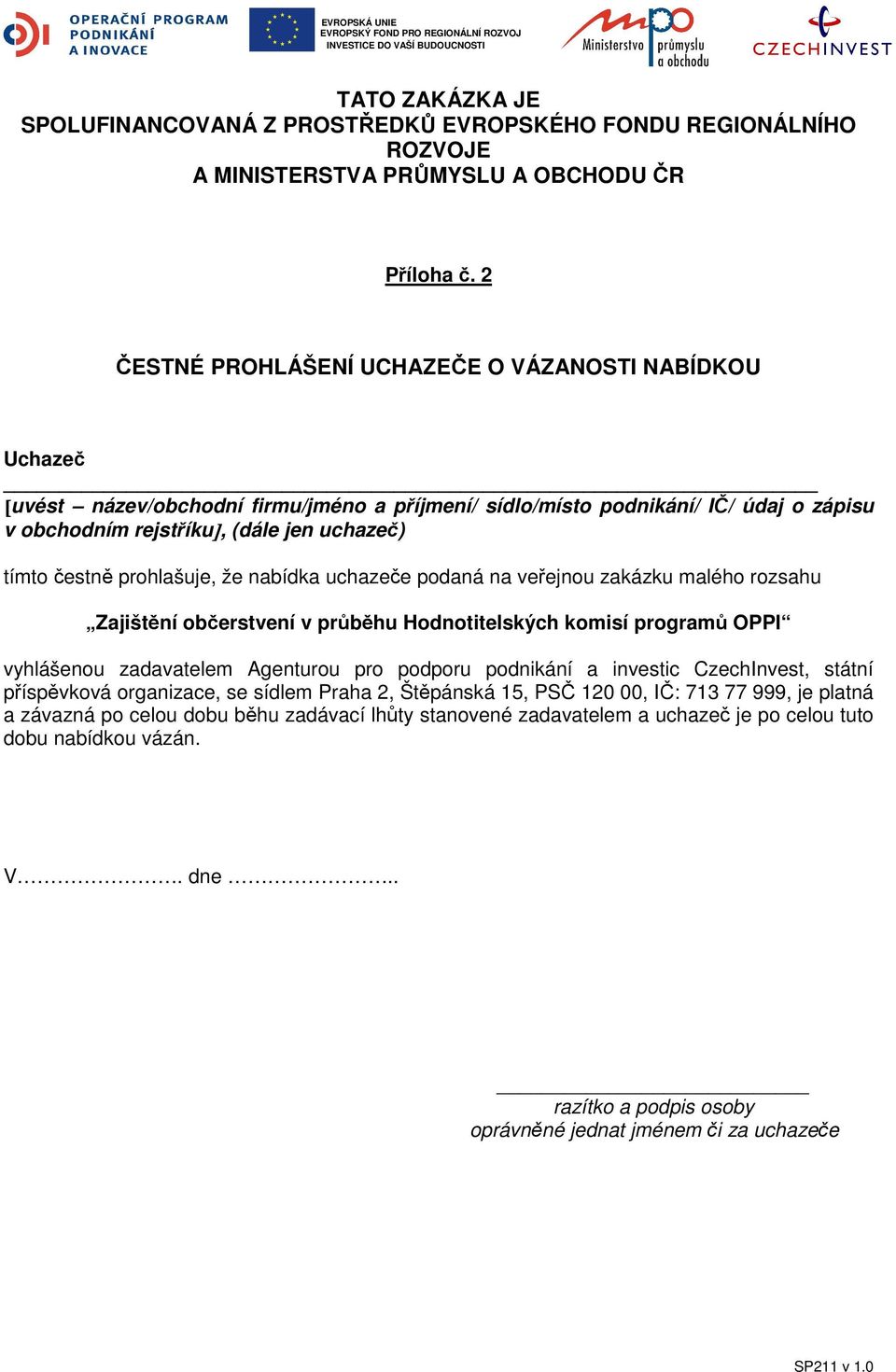 uchazeč) tímto čestně prohlašuje, že nabídka uchazeče podaná na veřejnou zakázku malého rozsahu Zajištění občerstvení v průběhu Hodnotitelských komisí programů OPPI vyhlášenou