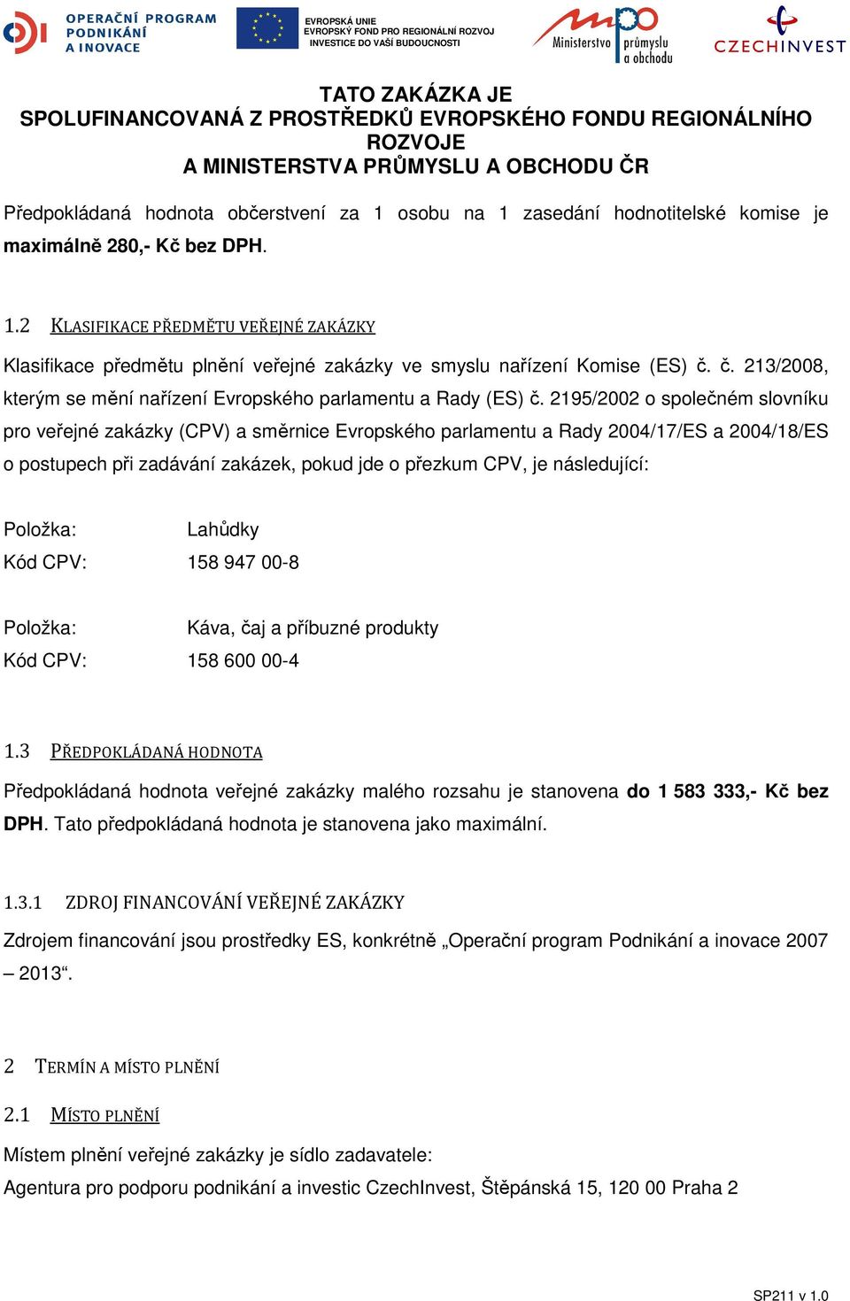 2195/2002 o společném slovníku pro veřejné zakázky (CPV) a směrnice Evropského parlamentu a Rady 2004/17/ES a 2004/18/ES o postupech při zadávání zakázek, pokud jde o přezkum CPV, je následující: