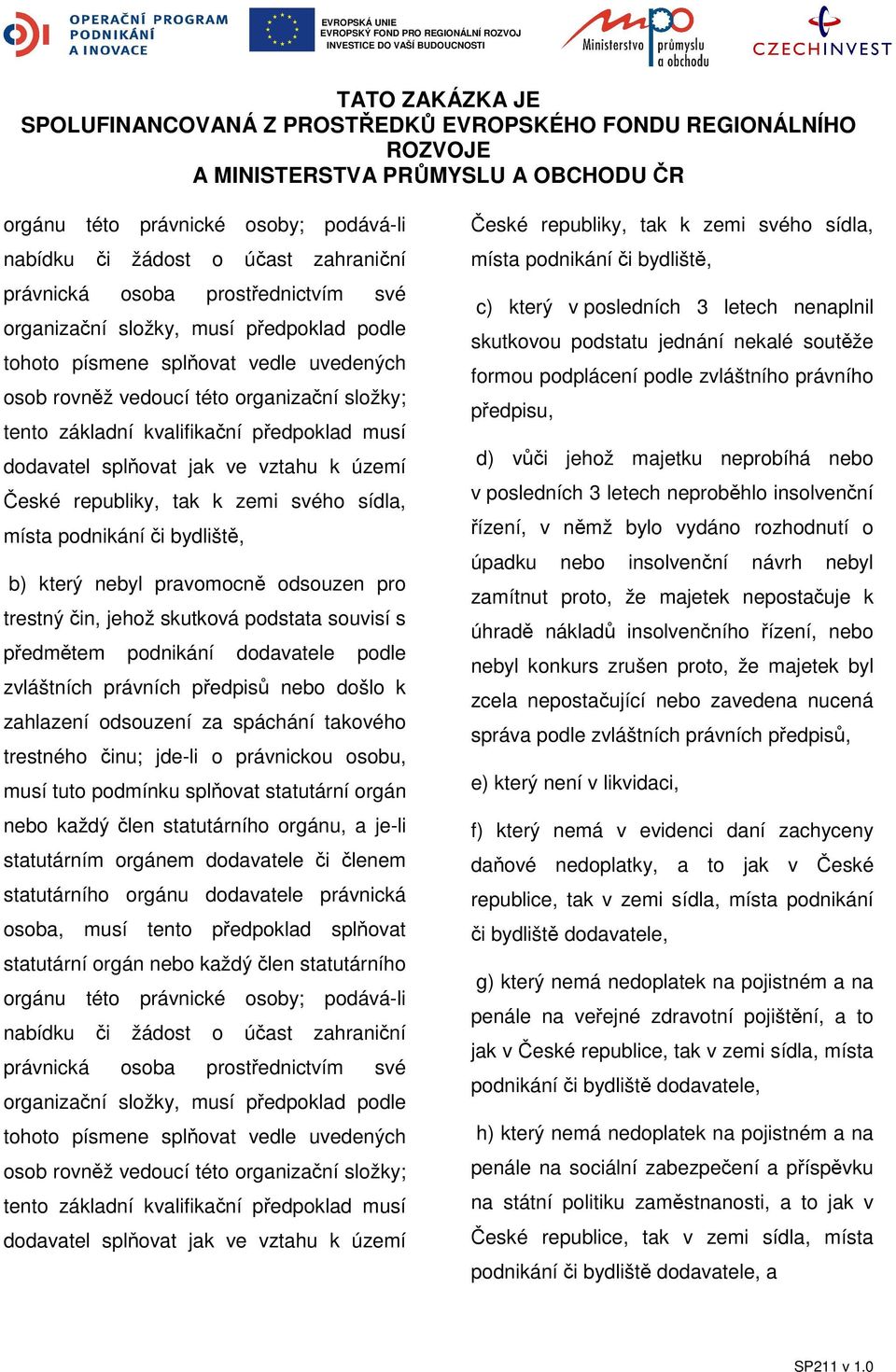 který nebyl pravomocně odsouzen pro trestný čin, jehož skutková podstata souvisí s předmětem podnikání dodavatele podle zvláštních právních předpisů nebo došlo k zahlazení odsouzení za spáchání