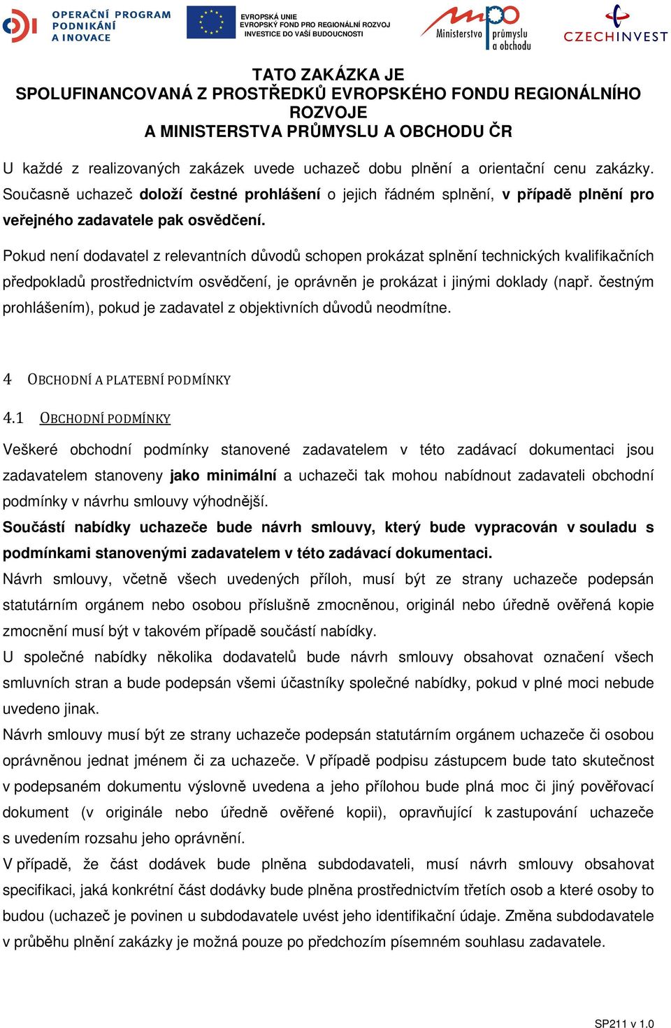 Pokud není dodavatel z relevantních důvodů schopen prokázat splnění technických kvalifikačních předpokladů prostřednictvím osvědčení, je oprávněn je prokázat i jinými doklady (např.