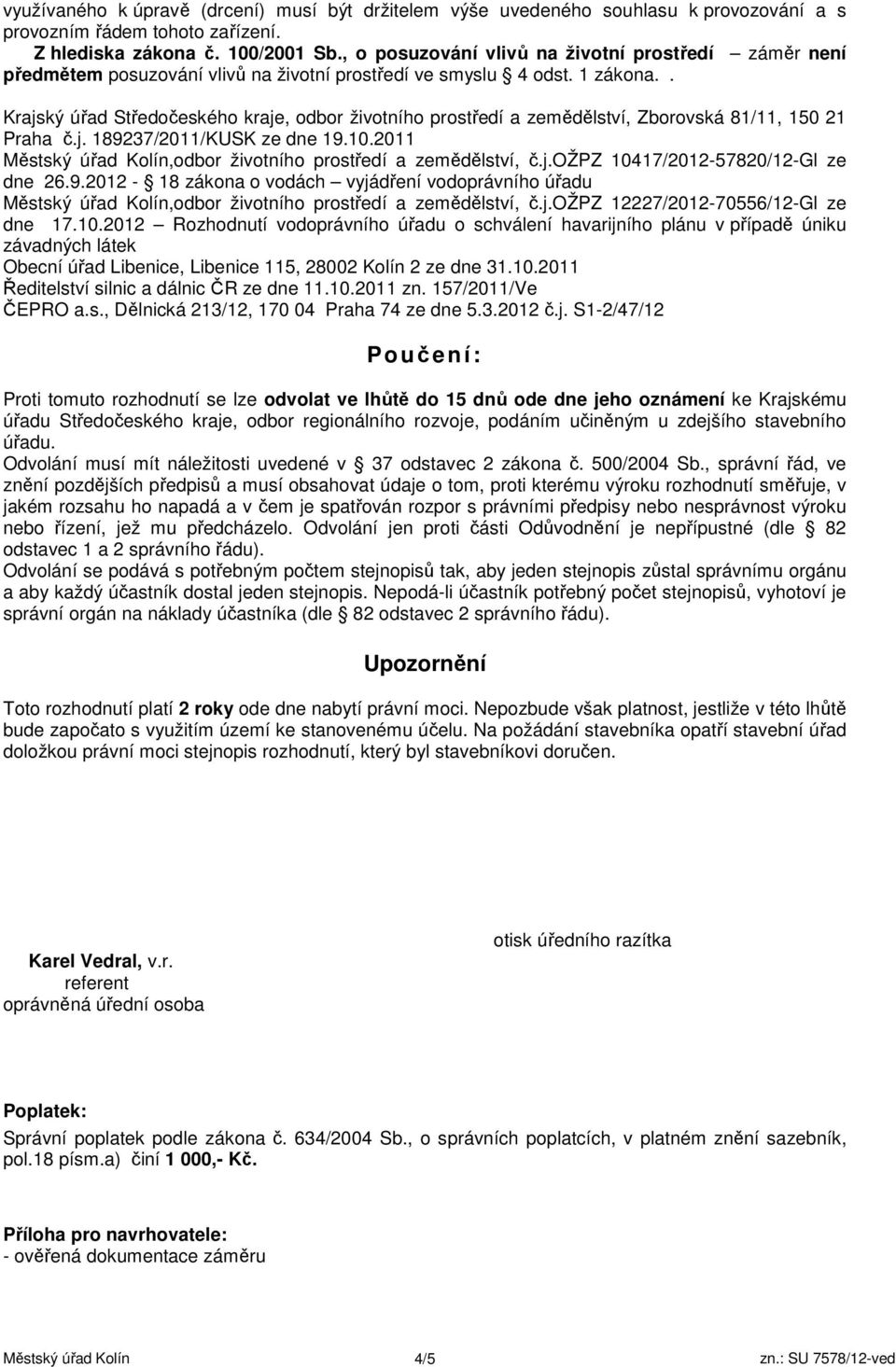 2011,odbor životního prostředí a zemědělství, č.j.ožpz 10417/2012-57820/12-Gl ze dne 26.9.2012-18 zákona o vodách vyjádření vodoprávního úřadu,odbor životního prostředí a zemědělství, č.j.ožpz 12227/2012-70556/12-Gl ze dne 17.