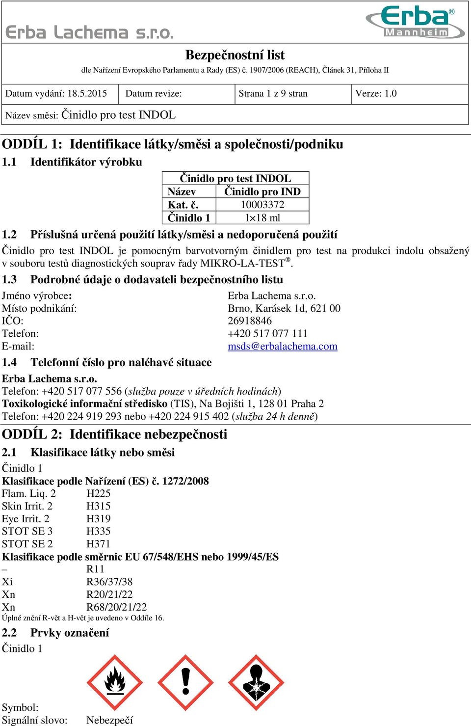 2 Příslušná určená použití látky/směsi a nedoporučená použití Činidlo pro test INDOL je pomocným barvotvorným činidlem pro test na produkci indolu obsažený v souboru testů diagnostických souprav řady