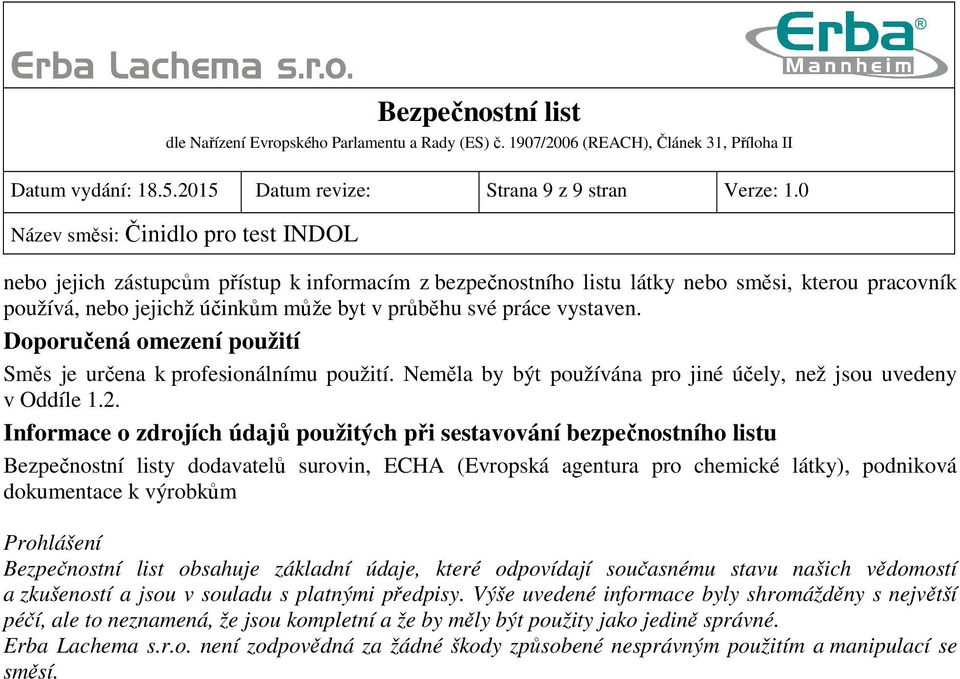 Doporučená omezení použití Směs je určena k profesionálnímu použití. Neměla by být používána pro jiné účely, než jsou uvedeny v Oddíle 1.2.