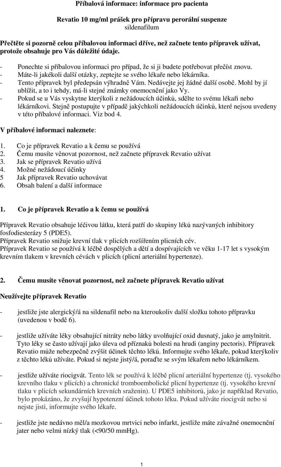 - Máte-li jakékoli další otázky, zeptejte se svého lékaře nebo lékárníka. - Tento přípravek byl předepsán výhradně Vám. Nedávejte jej žádné další osobě.