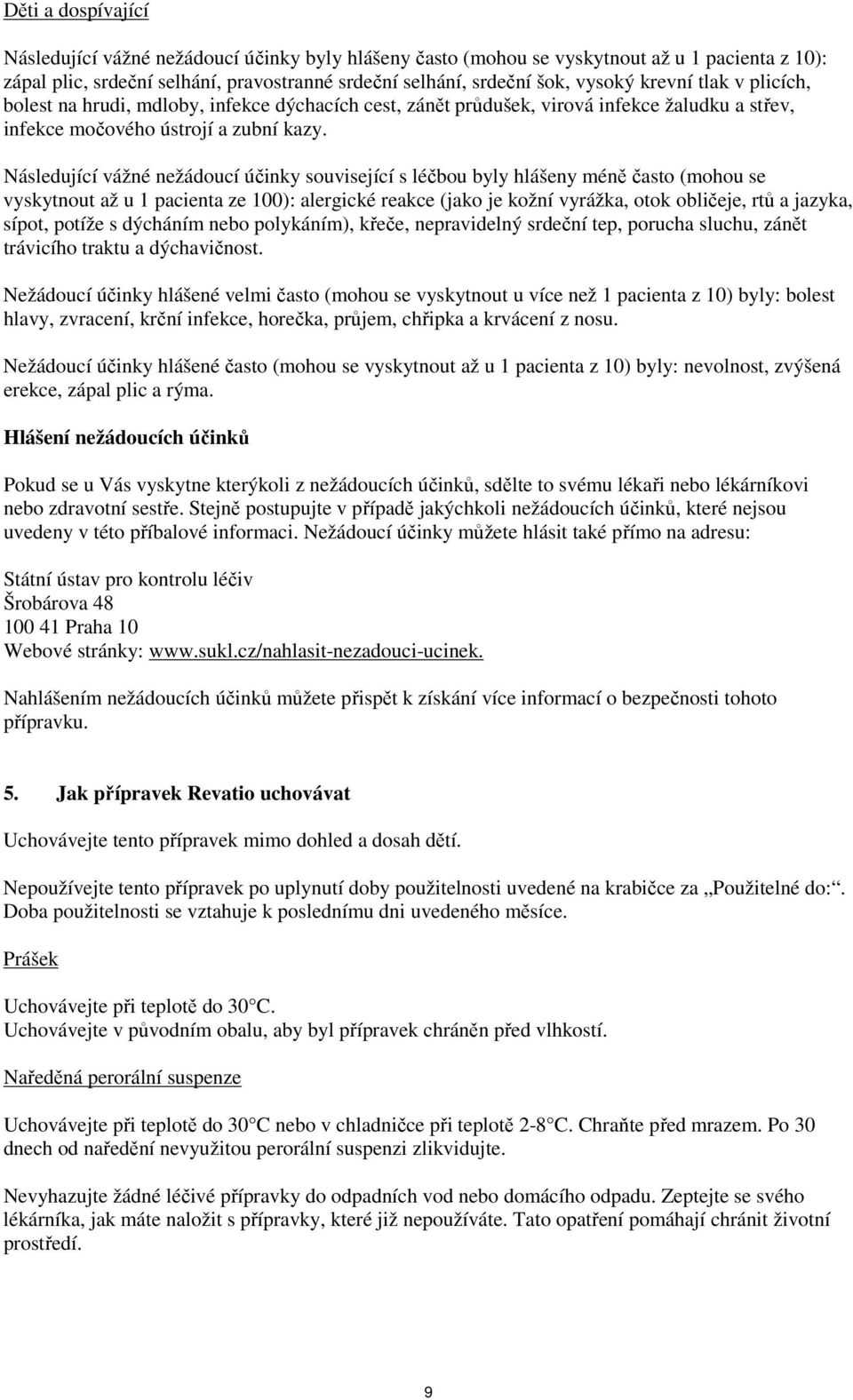 Následující vážné nežádoucí účinky související s léčbou byly hlášeny méně často (mohou se vyskytnout až u 1 pacienta ze 100): alergické reakce (jako je kožní vyrážka, otok obličeje, rtů a jazyka,