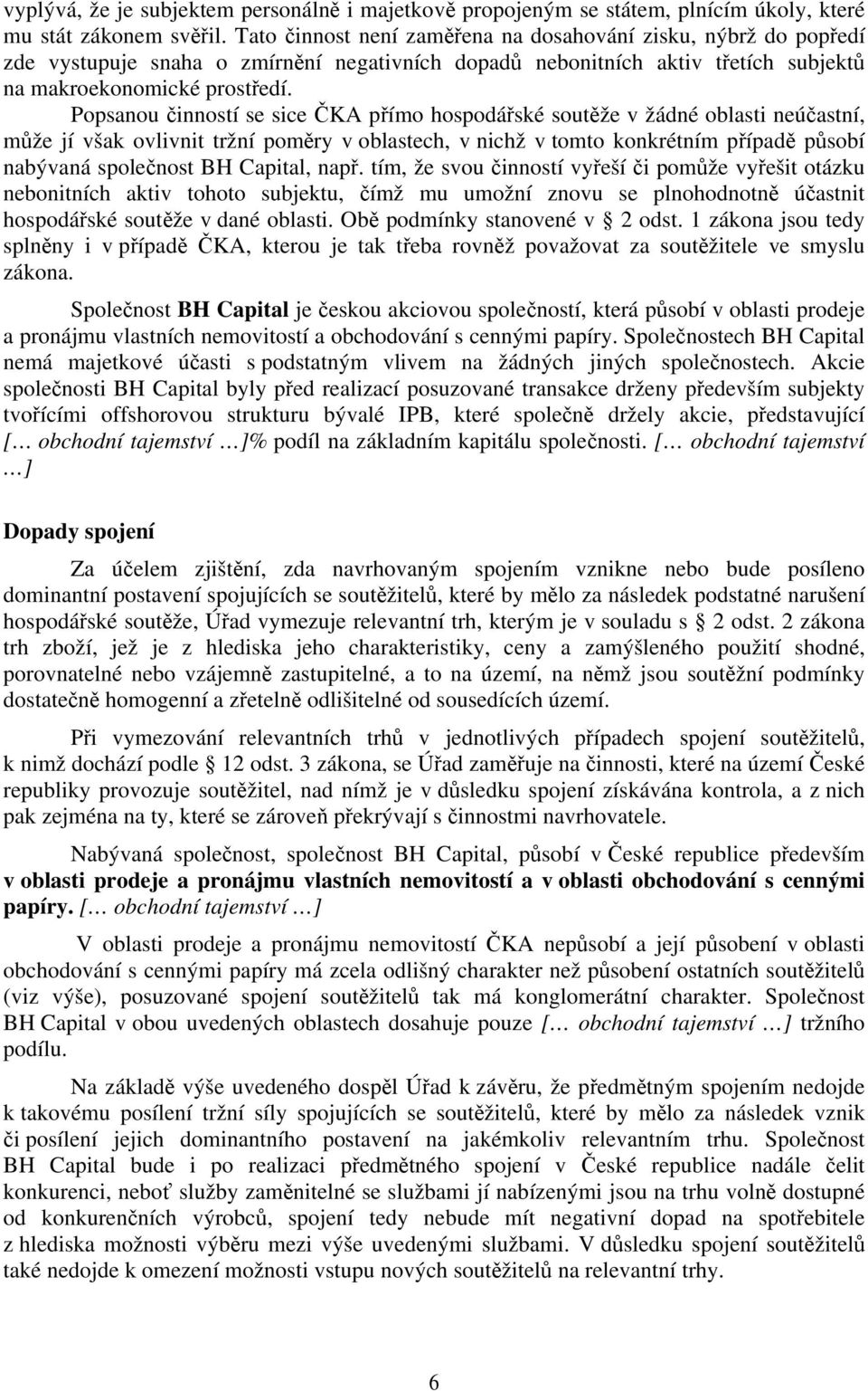 Popsanou činností se sice ČKA přímo hospodářské soutěže v žádné oblasti neúčastní, může jí však ovlivnit tržní poměry v oblastech, v nichž v tomto konkrétním případě působí nabývaná společnost BH