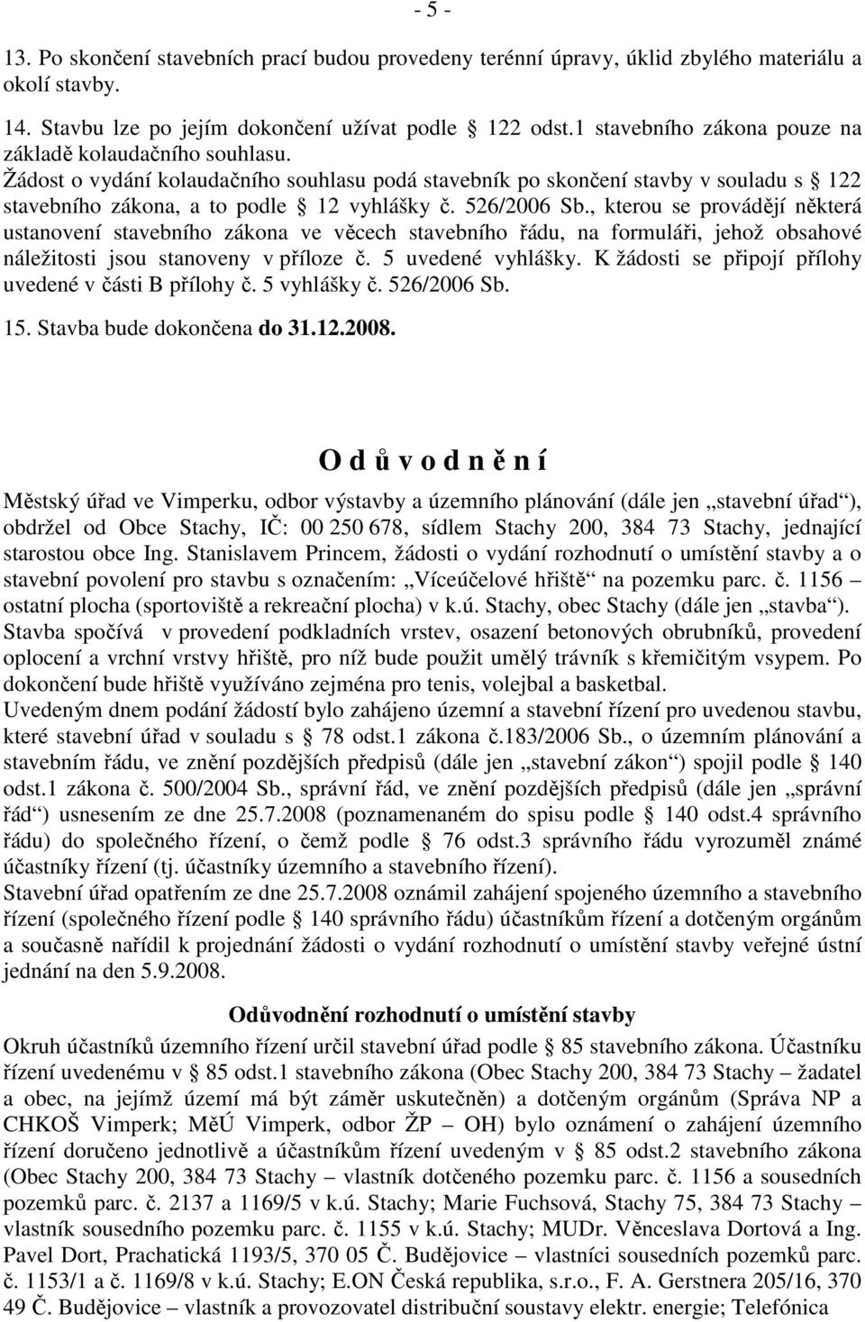 526/2006 Sb., kterou se provádějí některá ustanovení stavebního zákona ve věcech stavebního řádu, na formuláři, jehož obsahové náležitosti jsou stanoveny v příloze č. 5 uvedené vyhlášky.